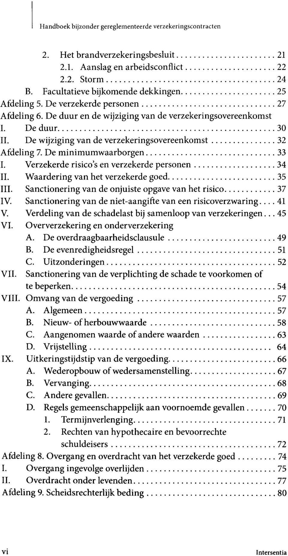 Verzekerde risico's en verzekerde personen 34 II. Waardering van het verzekerde goed 35 III. Sanctionering van de onjuiste opgave van het risico 37 IV.