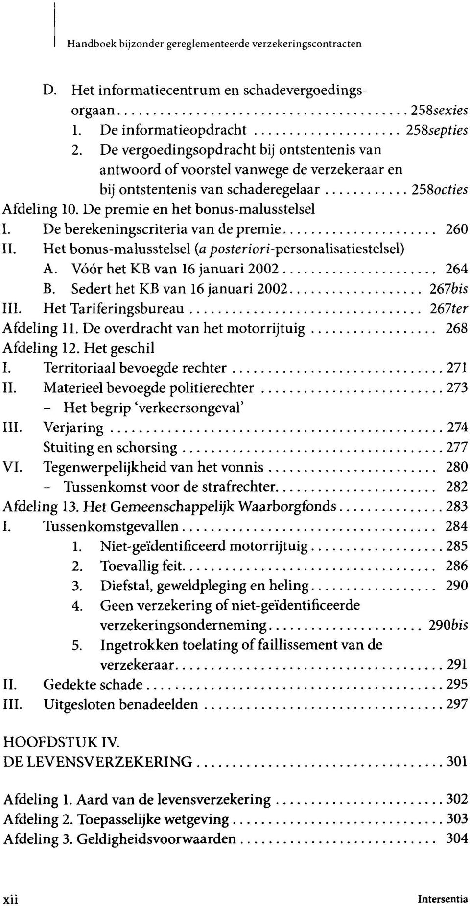 De berekeningscriteria van de premie 260 II. Het bonus-malusstelsel (a posteriori-personalisatiestelsel) A. Vóór het KB van 16 januari 2002 264 B. Sedert het KB van 16 januari 2002 267bis III.