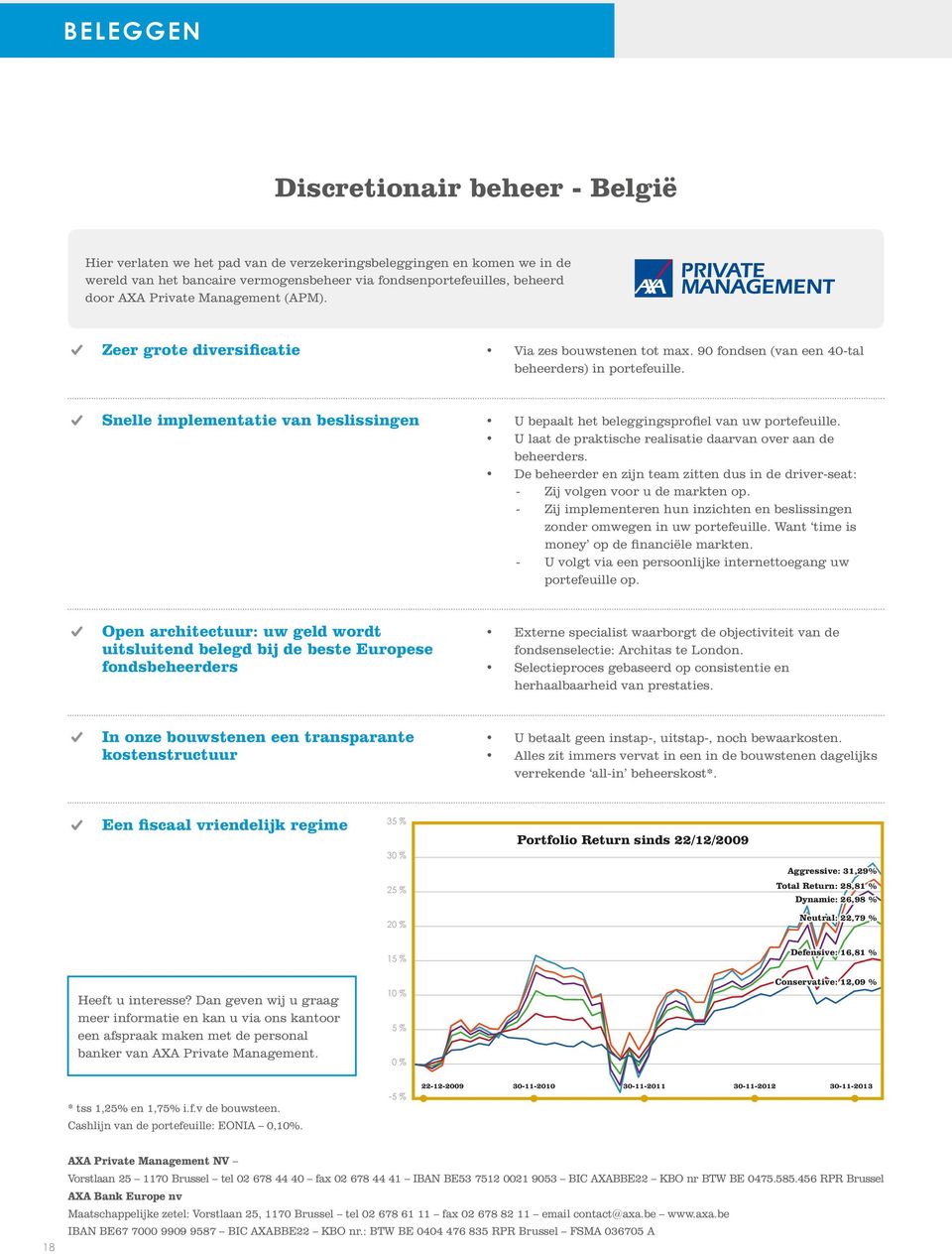 Snelle implementatie van beslissingen U bepaalt het beleggingsprofiel van uw portefeuille. U laat de praktische realisatie daarvan over aan de beheerders.