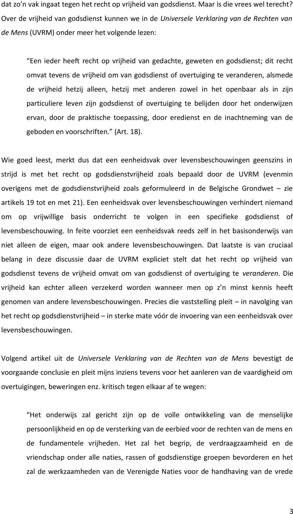 godsdienst; dit recht omvat tevens de vrijheid om van godsdienst of overtuiging te veranderen, alsmede de vrijheid hetzij alleen, hetzij met anderen zowel in het openbaar als in zijn particuliere