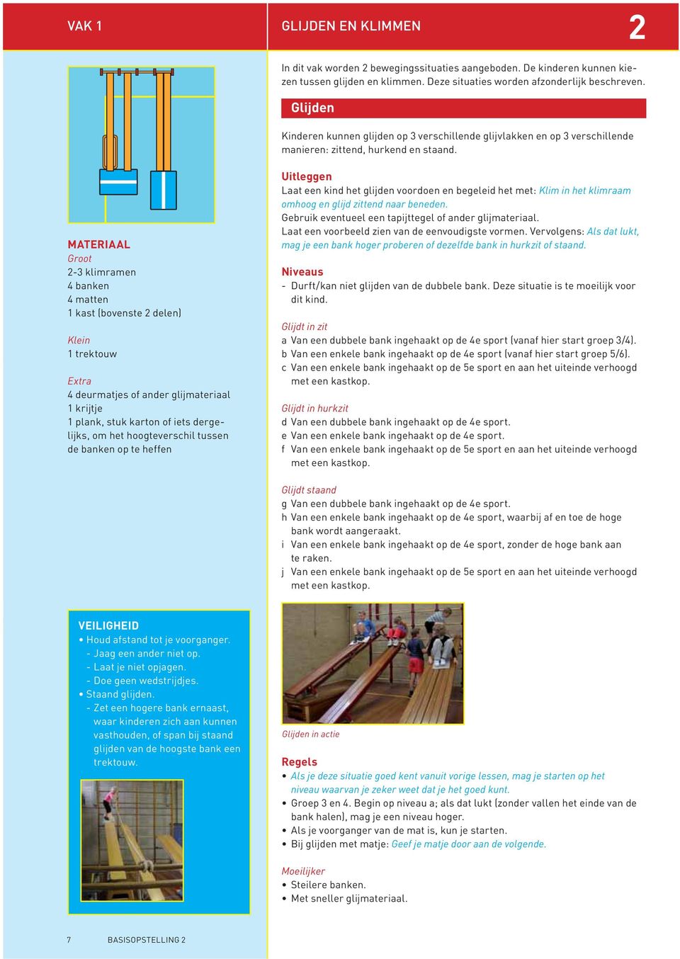 MATERIAAL Groot -3 klimramen 4 banken 4 matten 1 kast (bovenste delen) Klein 1 trektouw Extra 4 deurmatjes of ander glijmateriaal 1 krijtje 1 plank, stuk karton of iets dergelijks, om het