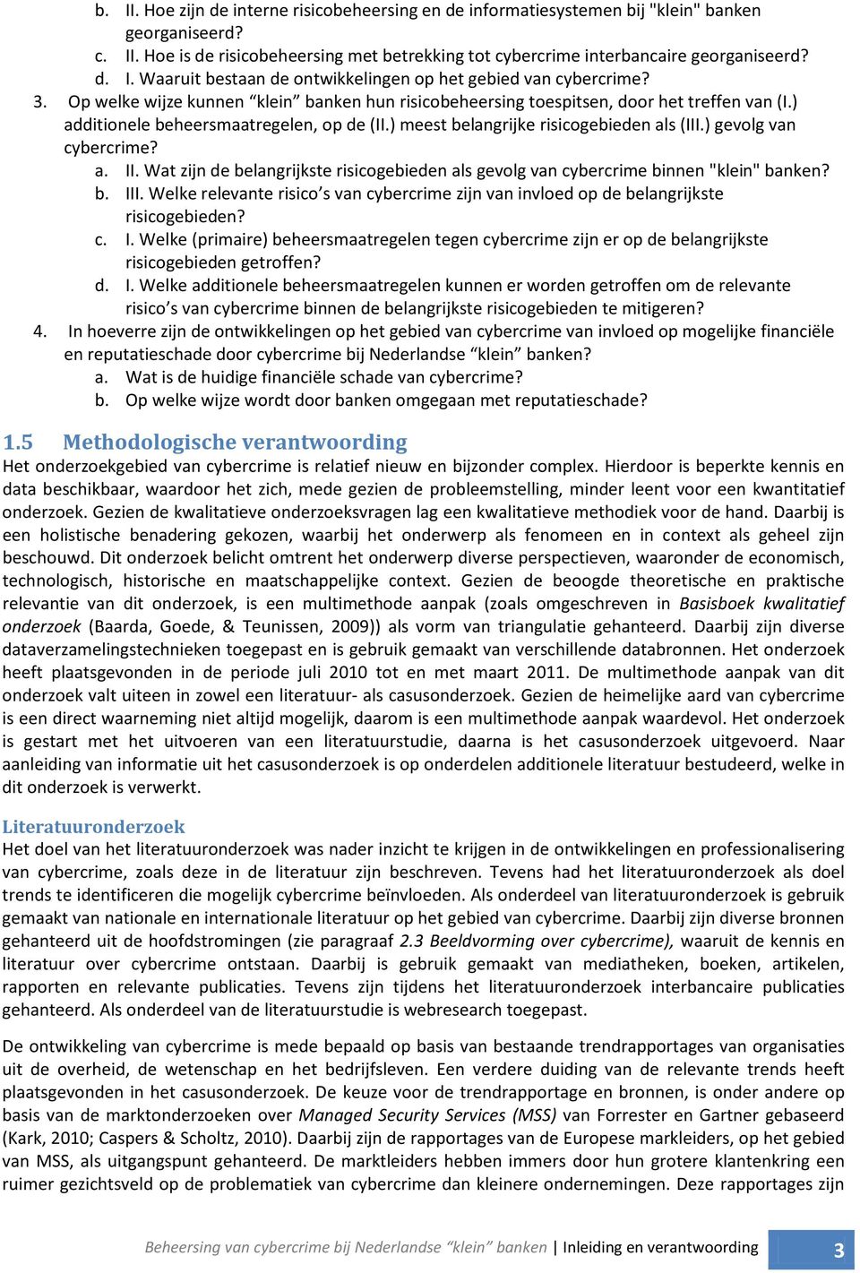 ) gevolg van cybercrime? a. II. Wat zijn de belangrijkste risicogebieden als gevolg van cybercrime binnen "klein" banken? b. III.