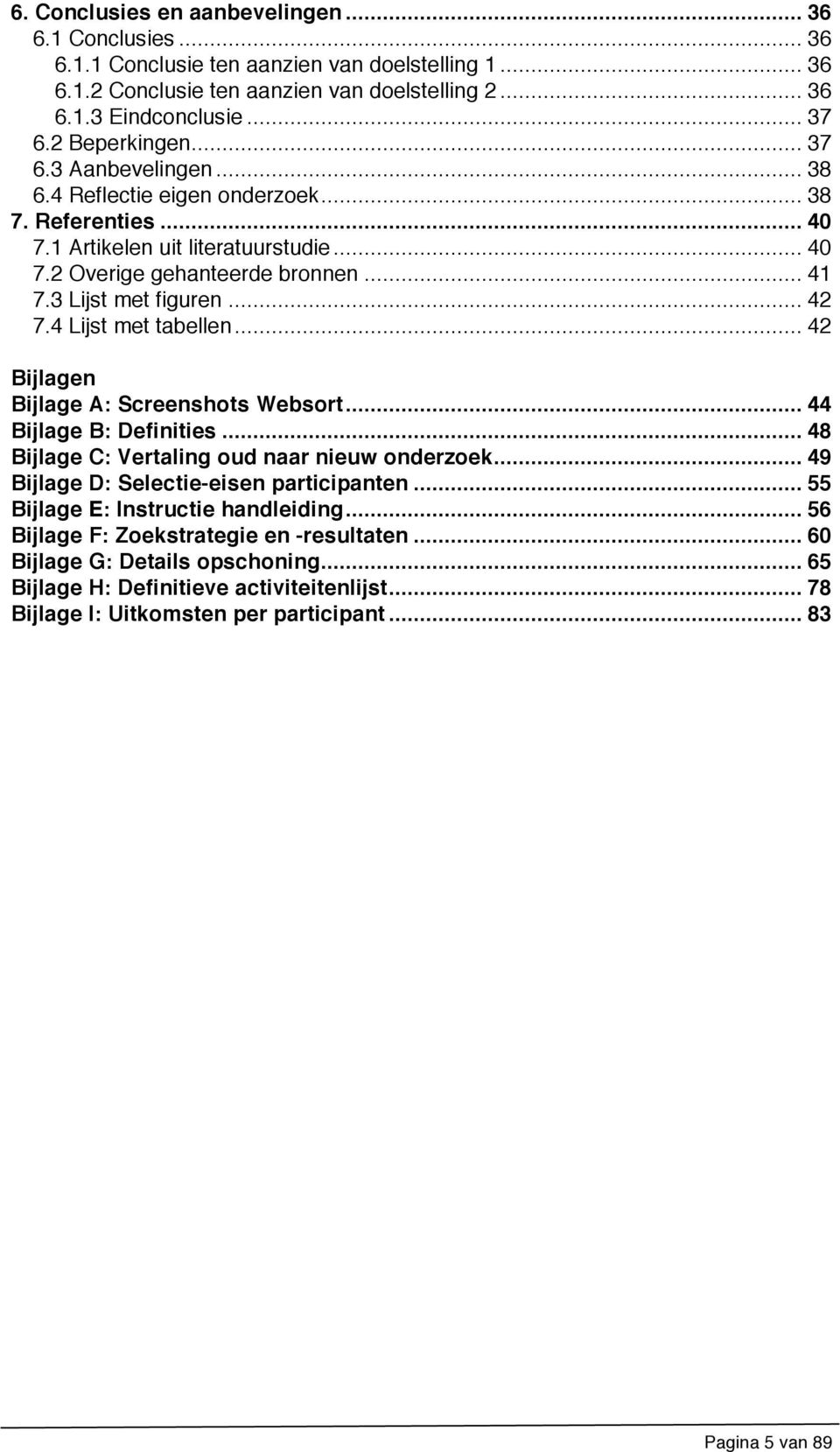 3 Lijst met figuren... 42 7.4 Lijst met tabellen... 42 Bijlagen Bijlage A: Screenshots Websort... 44 Bijlage B: Definities... 48 Bijlage C: Vertaling oud naar nieuw onderzoek.