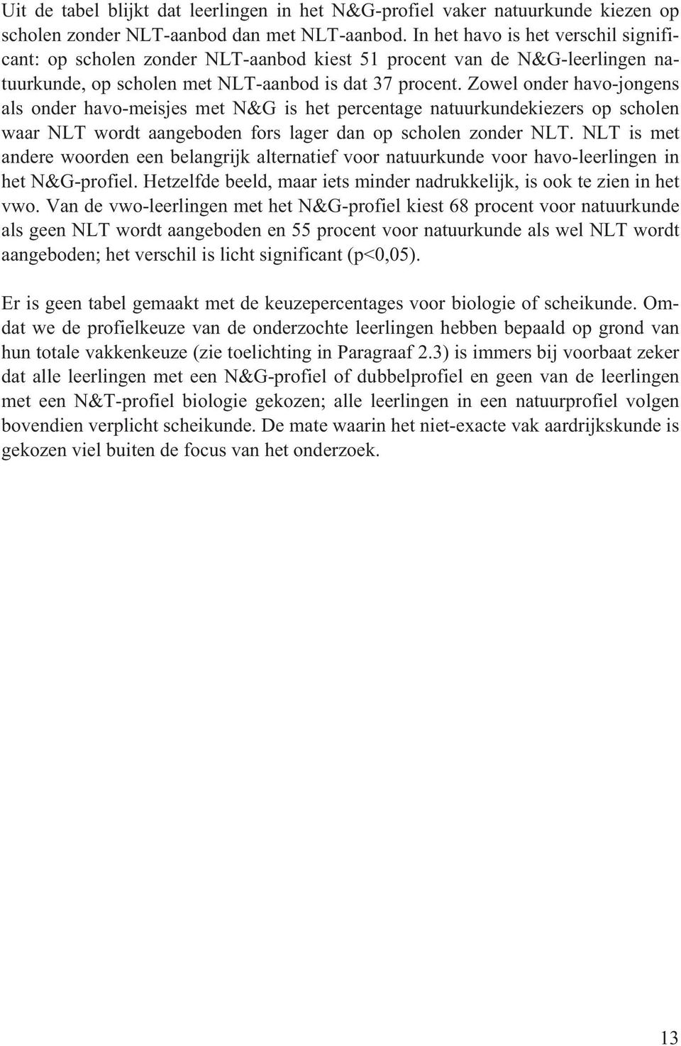 Zowel onder havo-jongens als onder havo-meisjes met N&G is het percentage natuurkundekiezers op scholen waar NLT wordt aangeboden fors lager dan op scholen zonder NLT.