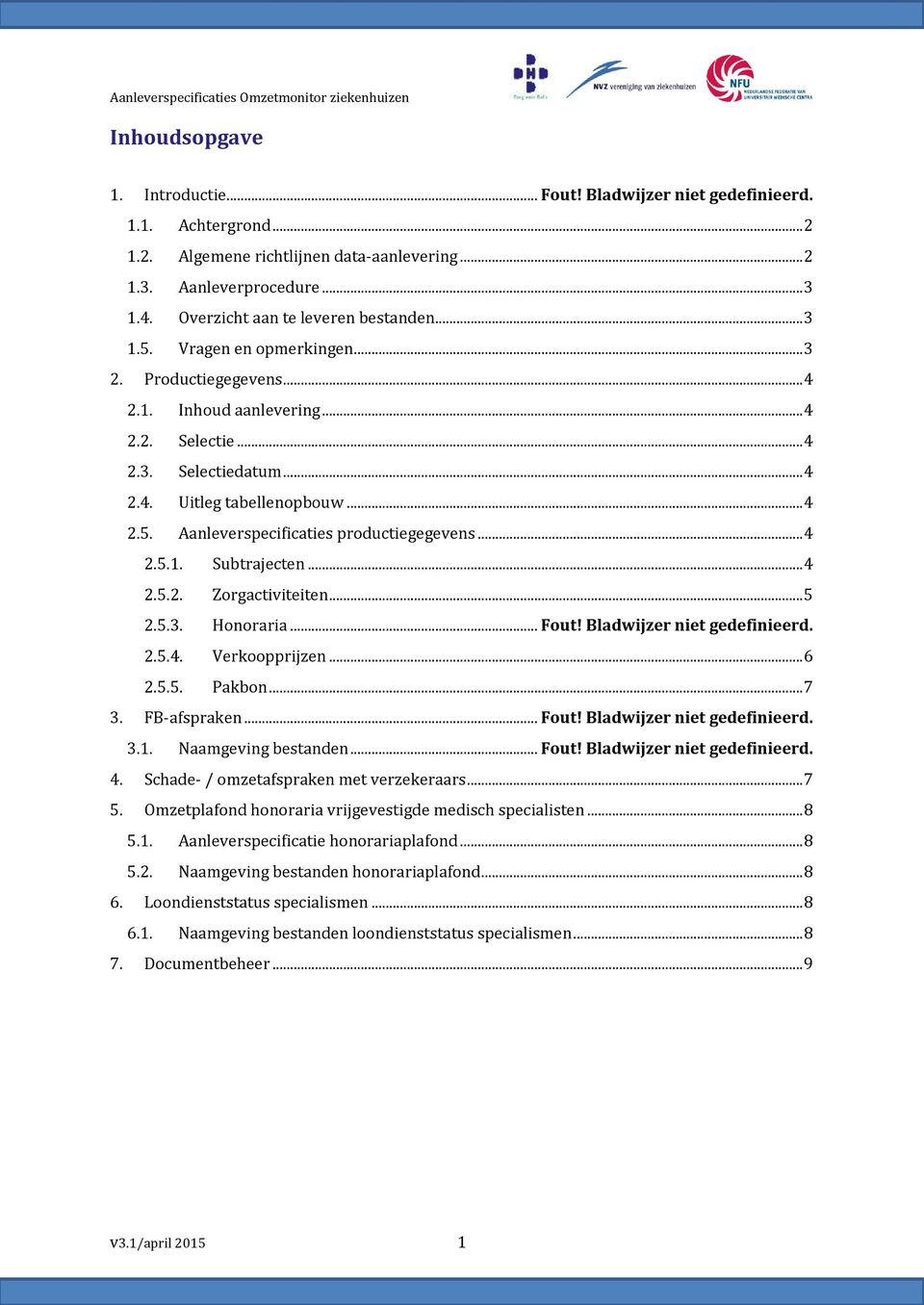 .. 4 2.5. Aanleverspecificaties productiegegevens... 4 2.5.1. Subtrajecten... 4 2.5.2. Zorgactiviteiten... 5 2.5.3. Honoraria... Fout! Bladwijzer niet gedefinieerd. 2.5.4. Verkoopprijzen... 6 2.5.5. Pakbon.