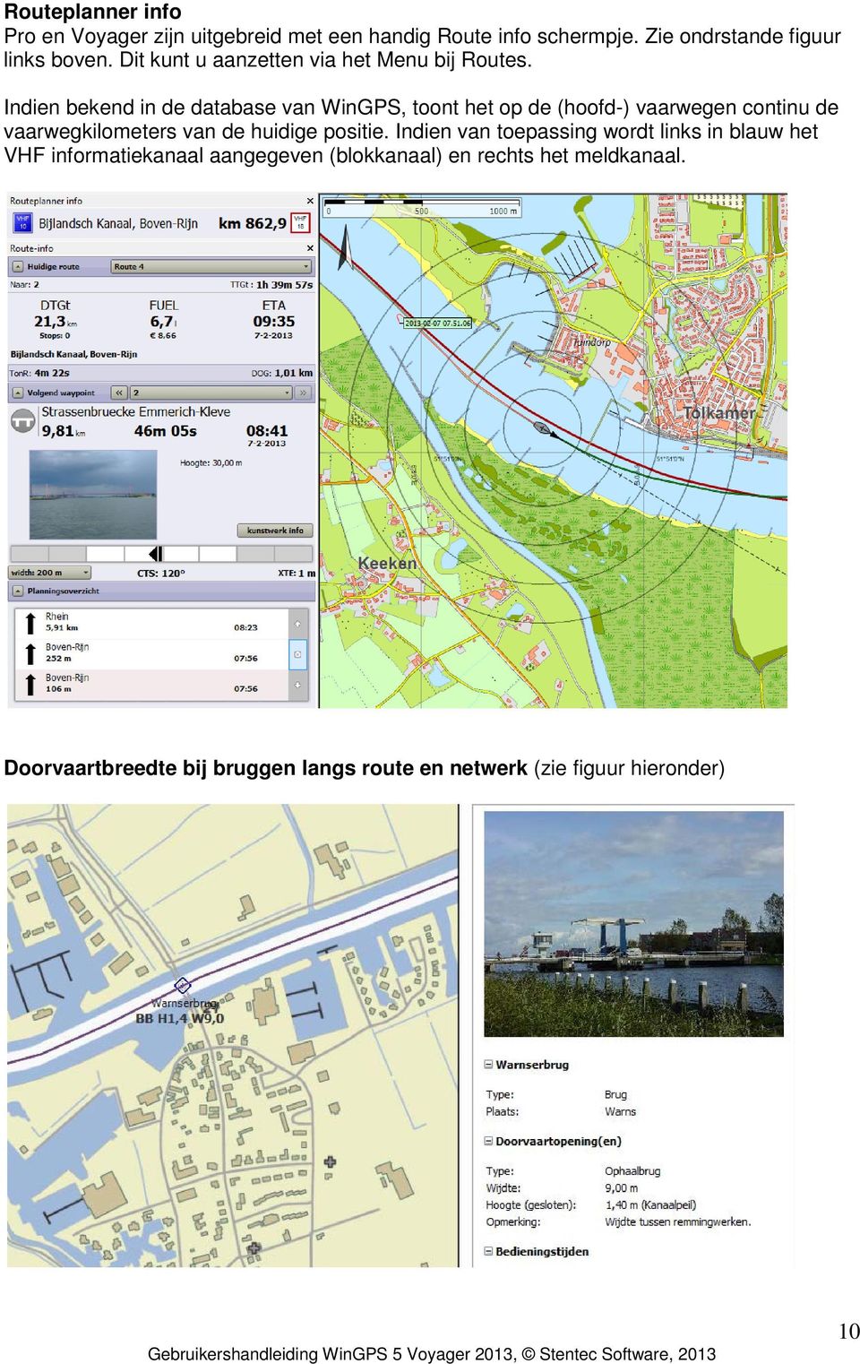 Indien bekend in de database van WinGPS, toont het op de (hoofd-) vaarwegen continu de vaarwegkilometers van de huidige