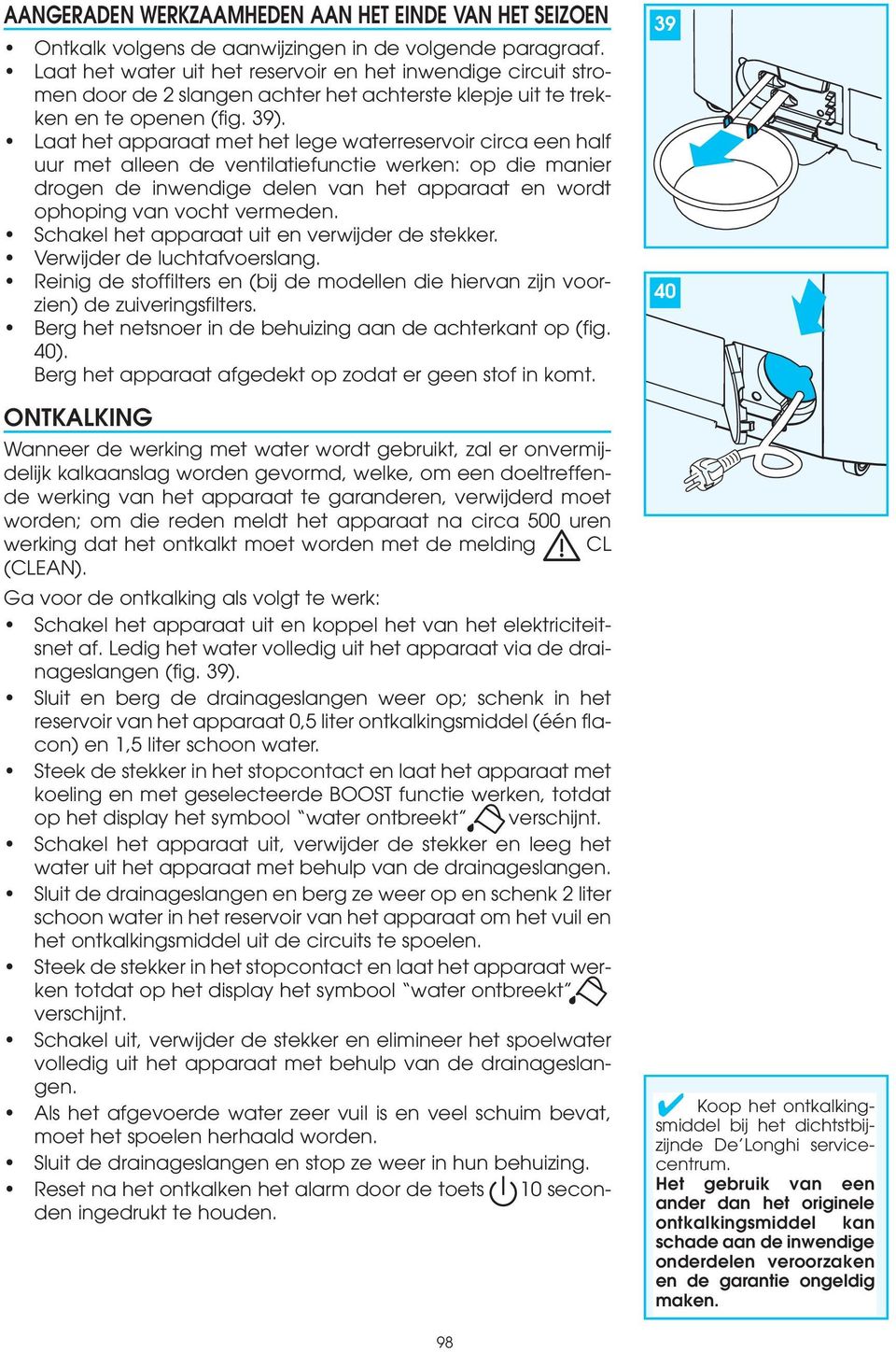 Laat het apparaat met het lege waterreservoir circa een half uur met alleen de ventilatiefunctie werken: op die manier drogen de inwendige delen van het apparaat en wordt ophoping van vocht vermeden.