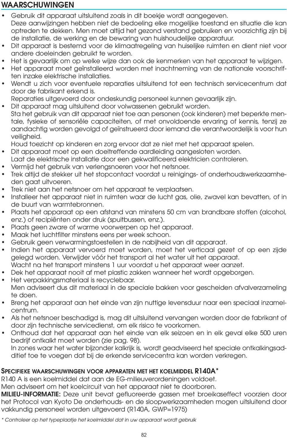 Dit apparaat is bestemd voor de klimaatregeling van huiselijke ruimten en dient niet voor andere doeleinden gebruikt te worden.