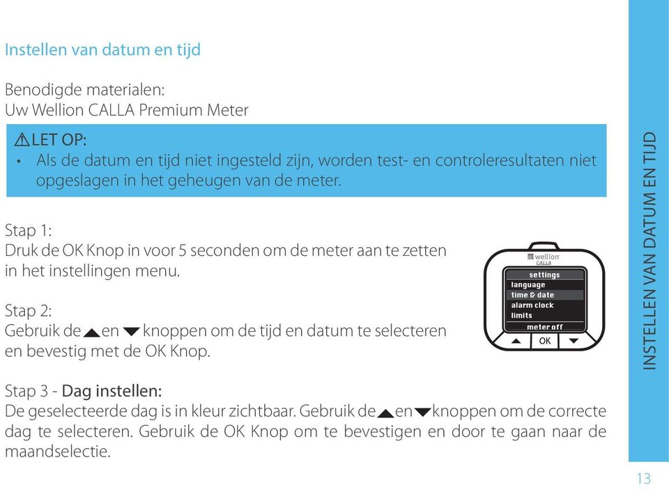 Stap 2: Gebruik de en knoppen om de tijd en datum te selecteren Stap 3 - Dag instellen: De