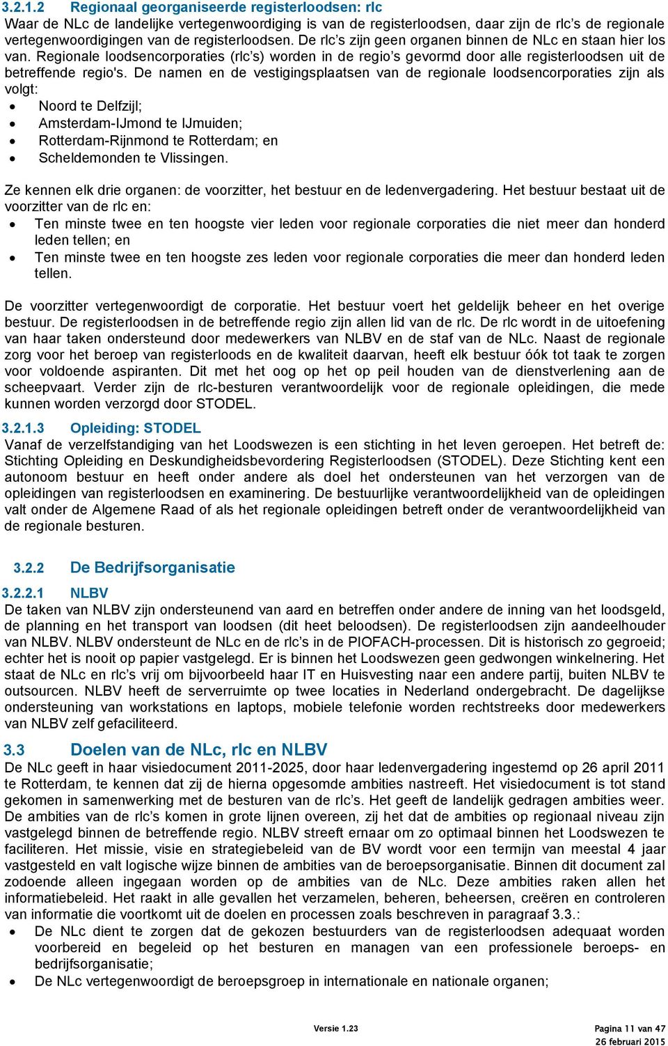 De rlc s zijn geen organen binnen de NLc en staan hier los van. Regionale loodsencorporaties (rlc s) worden in de regio s gevormd door alle registerloodsen uit de betreffende regio's.