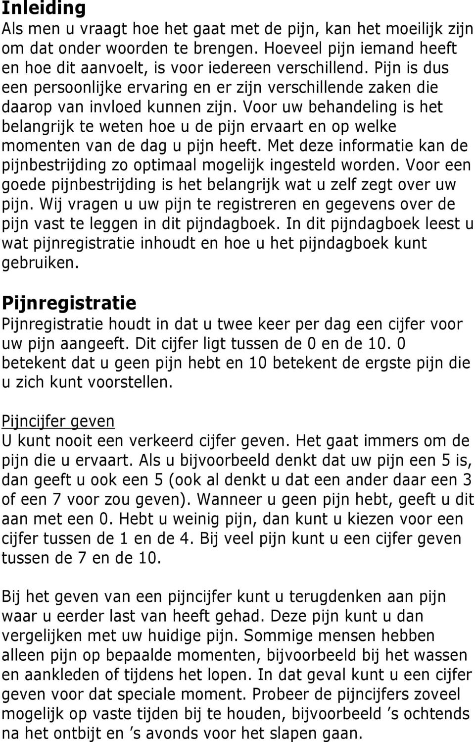 Voor uw behandeling is het belangrijk te weten hoe u de pijn ervaart en op welke momenten van de dag u pijn heeft. Met deze informatie kan de pijnbestrijding zo optimaal mogelijk ingesteld worden.