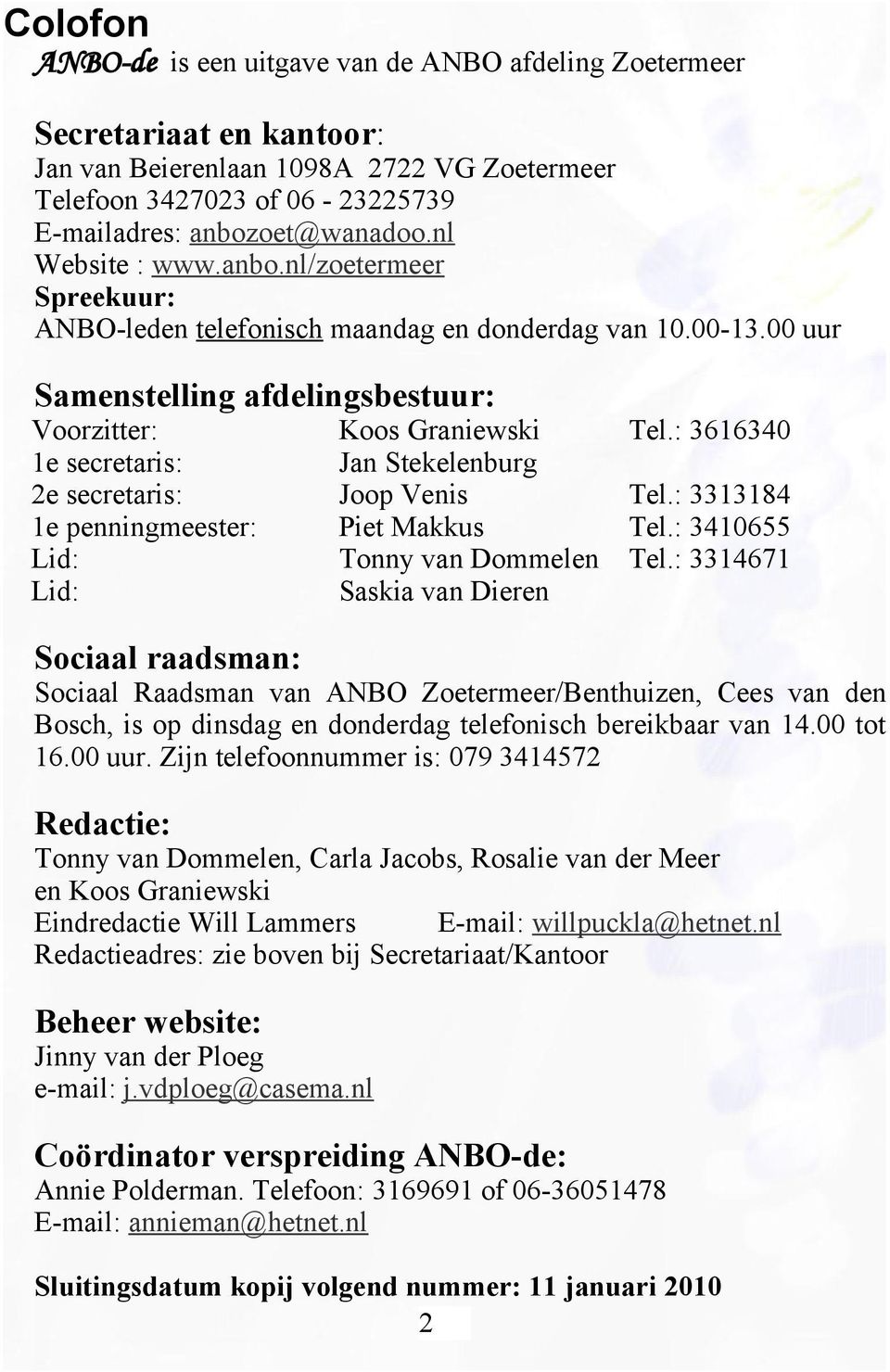 : 3616340 1e secretaris: Jan Stekelenburg 2e secretaris: Joop Venis Tel.: 3313184 1e penningmeester: Piet Makkus Tel.: 3410655 Lid: Tonny van Dommelen Tel.