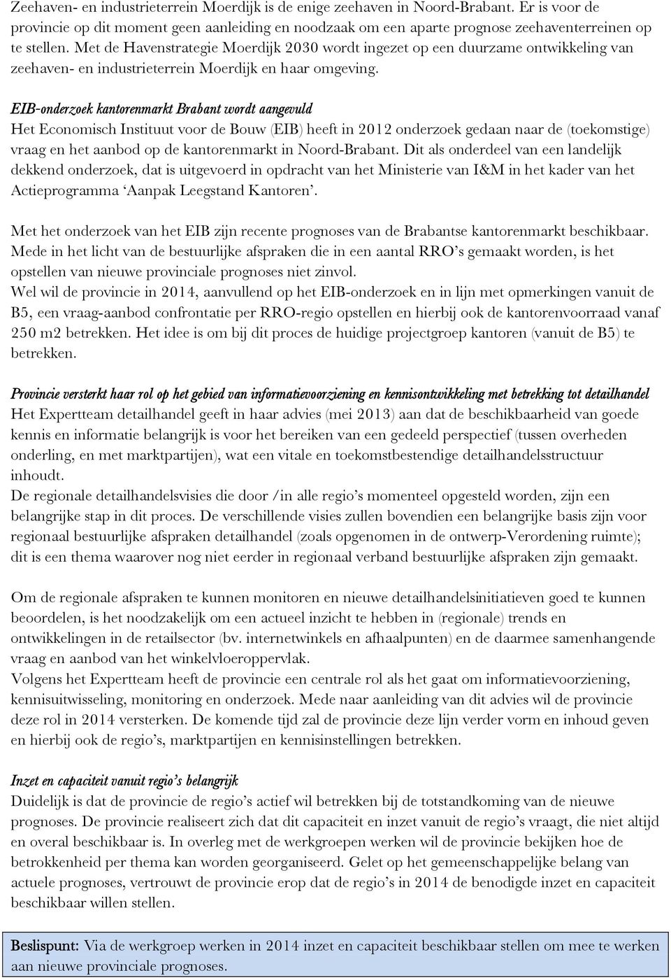 EIB-onderzoek kantorenmarkt Brabant wordt aangevuld Het Economisch Instituut voor de Bouw (EIB) heeft in 2012 onderzoek gedaan naar de (toekomstige) vraag en het aanbod op de kantorenmarkt in