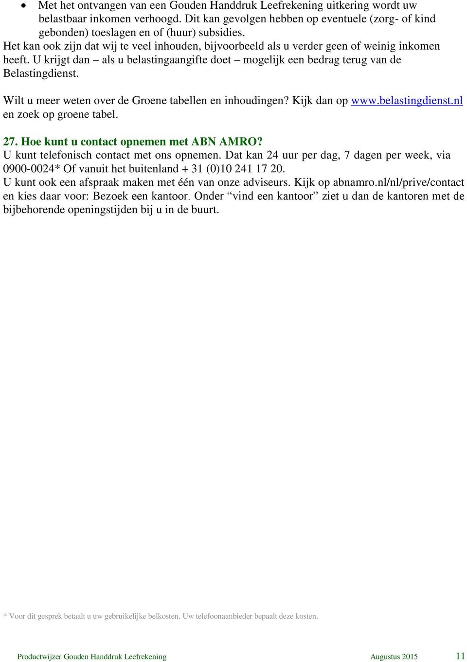 Wilt u meer weten over de Groene tabellen en inhoudingen? Kijk dan op www.belastingdienst.nl en zoek op groene tabel. 27. Hoe kunt u contact opnemen met ABN AMRO?