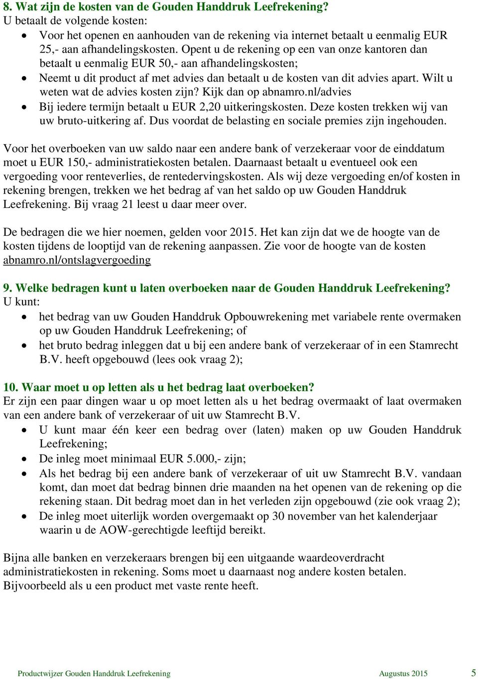 Wilt u weten wat de advies kosten zijn? Kijk dan op abnamro.nl/advies Bij iedere termijn betaalt u EUR 2,20 uitkeringskosten. Deze kosten trekken wij van uw bruto-uitkering af.