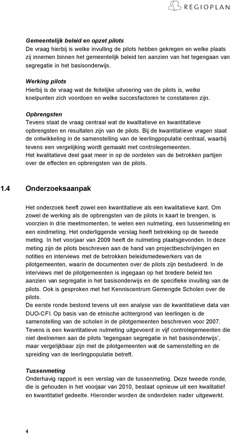 Opbrengsten Tevens staat de vraag centraal wat de kwalitatieve en kwantitatieve opbrengsten en resultaten zijn van de pilots.