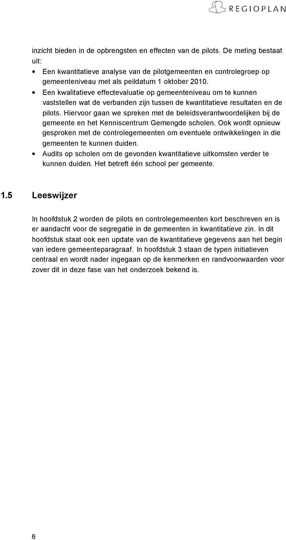 Hiervoor gaan we spreken met de beleidsverantwoordelijken bij de gemeente en het Kenniscentrum Gemengde scholen.