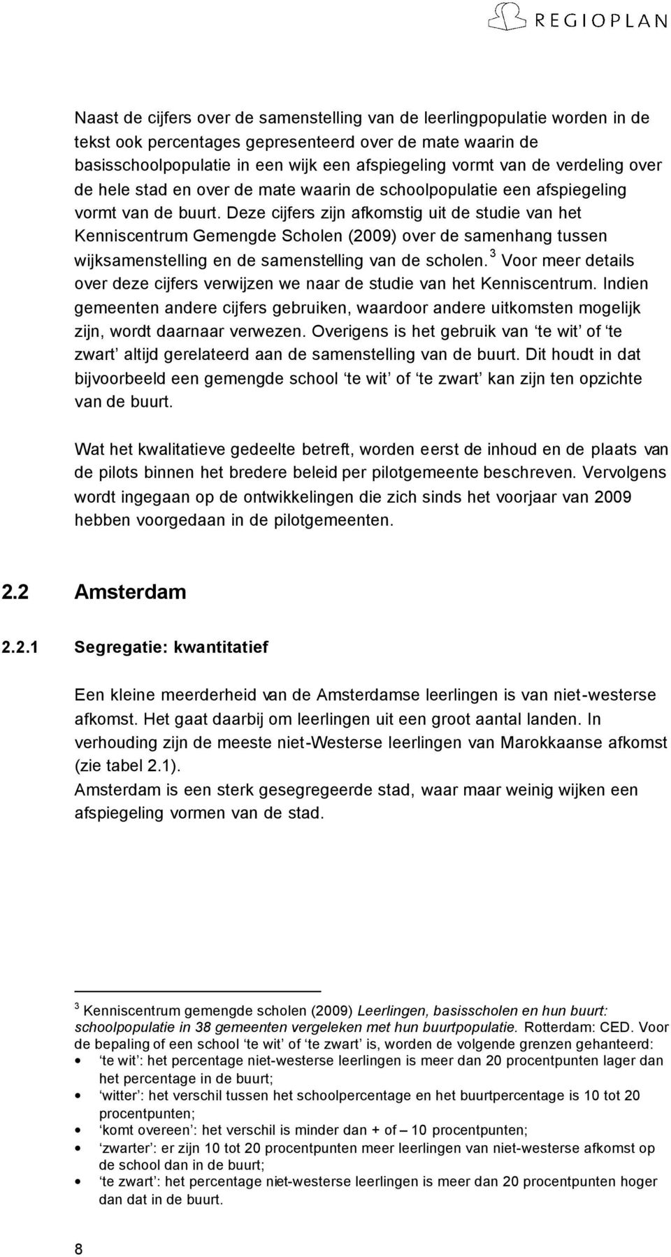 Deze cijfers zijn afkomstig uit de studie van het Kenniscentrum Gemengde Scholen (2009) over de samenhang tussen wijksamenstelling en de samenstelling van de scholen.