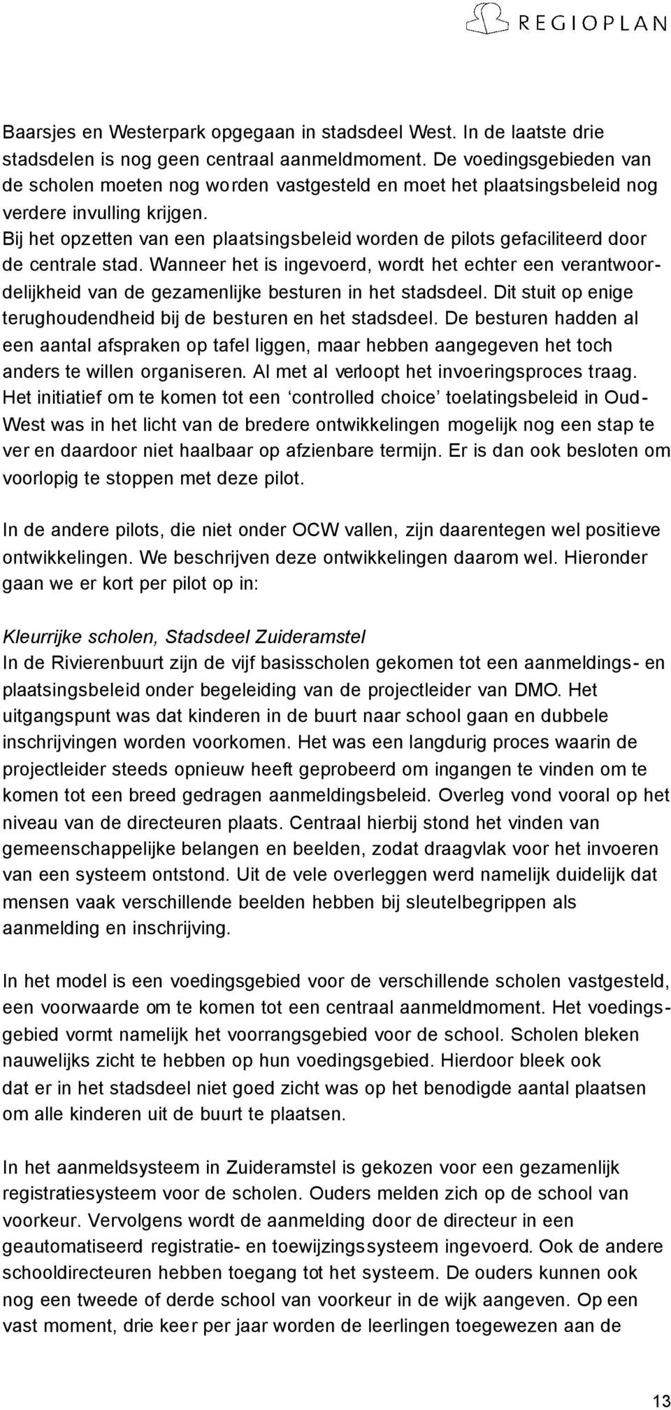 Bij het opzetten van een plaatsingsbeleid worden de pilots gefaciliteerd door de centrale stad.