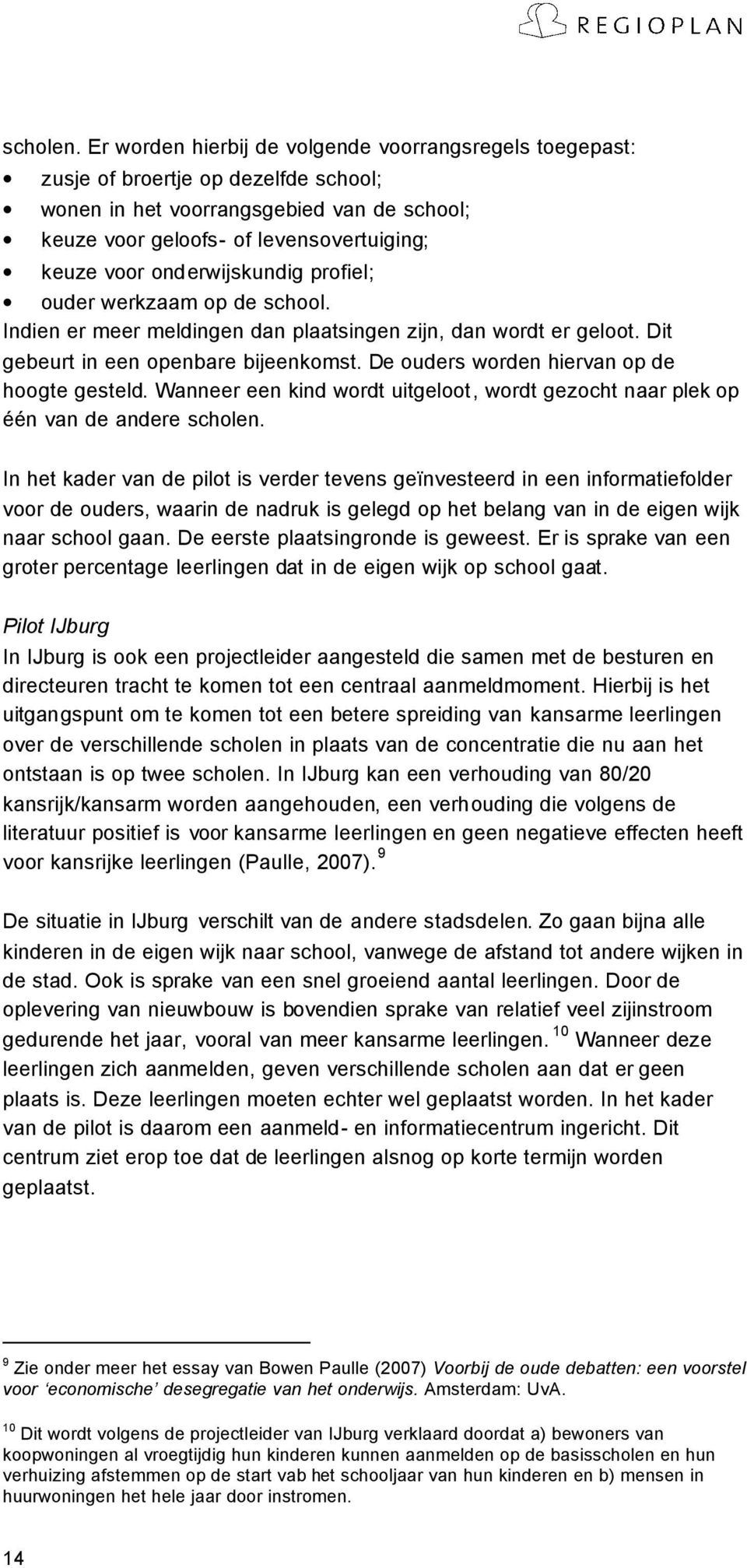 onderwijskundig profiel; ouder werkzaam op de school. Indien er meer meldingen dan plaatsingen zijn, dan wordt er geloot. Dit gebeurt in een openbare bijeenkomst.