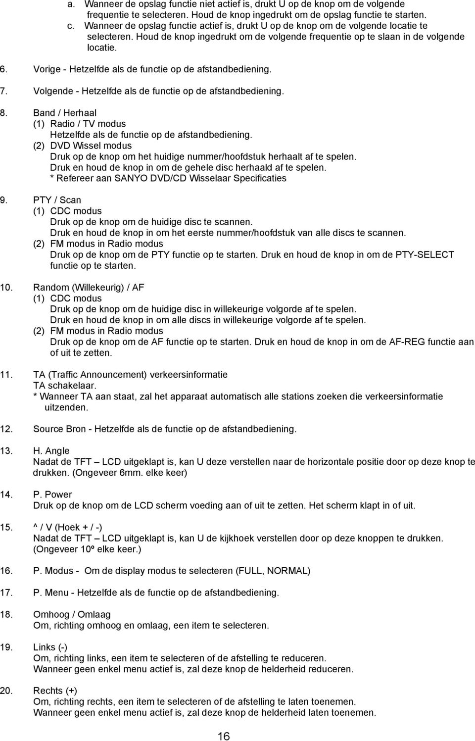 Vorige - Hetzelfde als de functie op de afstandbediening. 7. Volgende - Hetzelfde als de functie op de afstandbediening. 8.