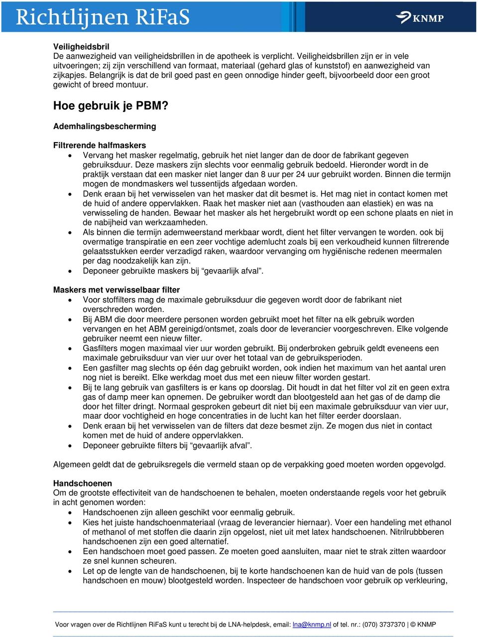 Belangrijk is dat de bril goed past en geen onnodige hinder geeft, bijvoorbeeld door een groot gewicht of breed montuur. Hoe gebruik je PBM?