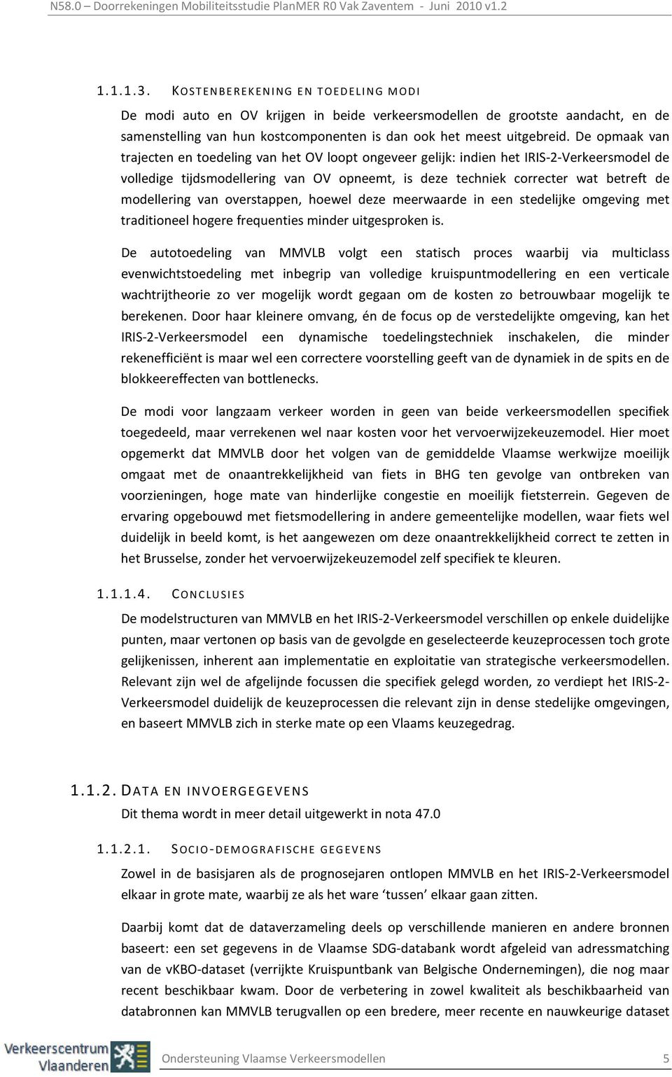 modellering van overstappen, hoewel deze meerwaarde in een stedelijke omgeving met traditioneel hogere frequenties minder uitgesproken is.