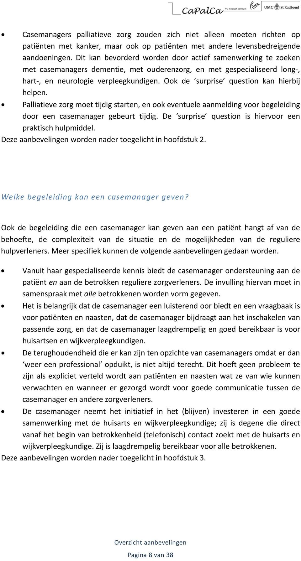 Ook de surprise question kan hierbij helpen. Palliatieve zorg moet tijdig starten, en ook eventuele aanmelding voor begeleiding door een casemanager gebeurt tijdig.