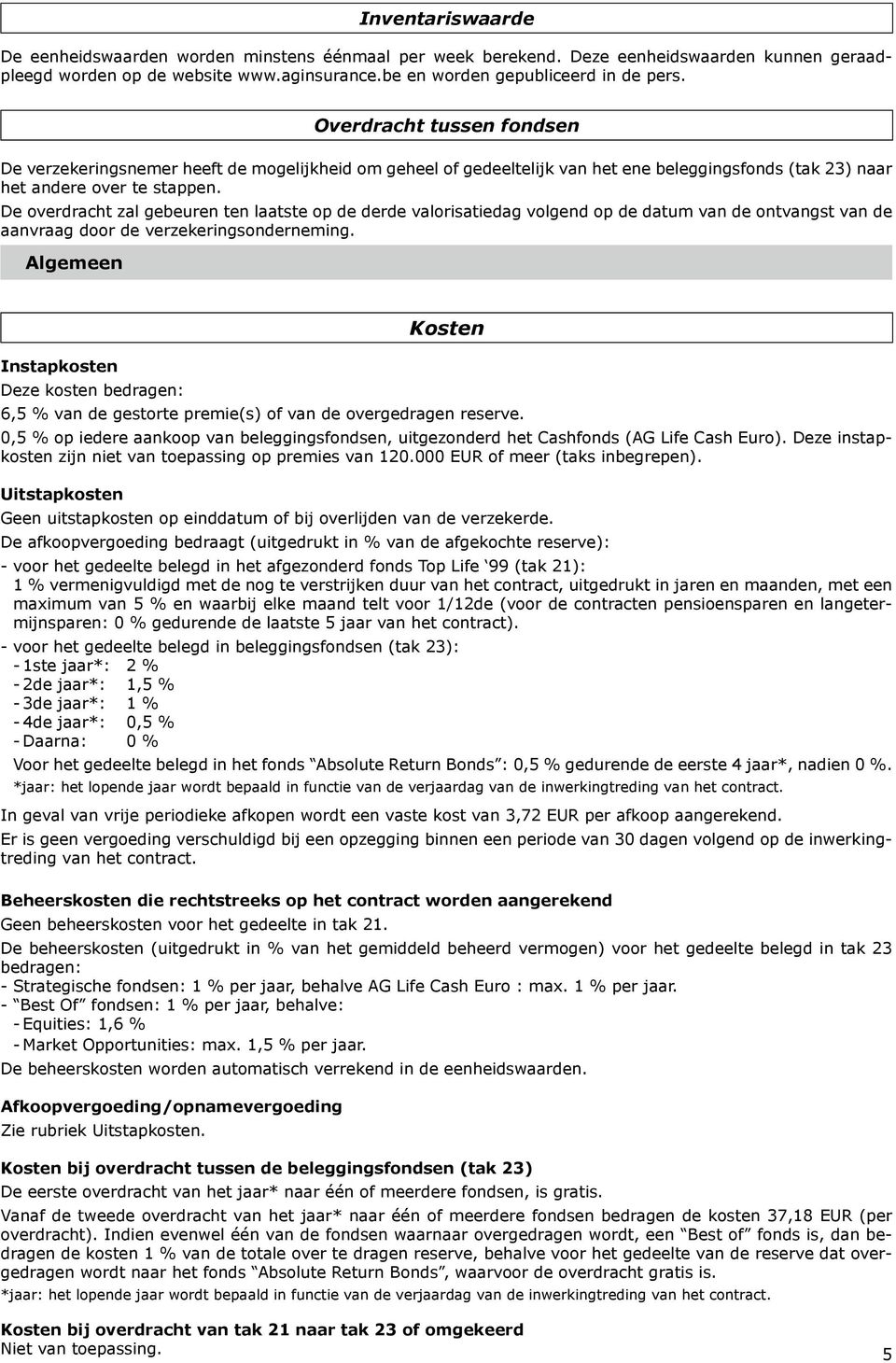 De overdracht zal gebeuren ten laatste op de derde valorisatiedag volgend op de datum van de ontvangst van de aanvraag door de verzekeringsonderneming.