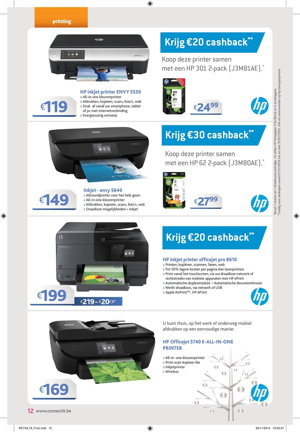 deze printer samen met een HP 301 2-pack (J3M81AE). * 24 Krijg 30 cashback ** Koop deze printer samen met een HP 62 2-pack (J3M80AE).