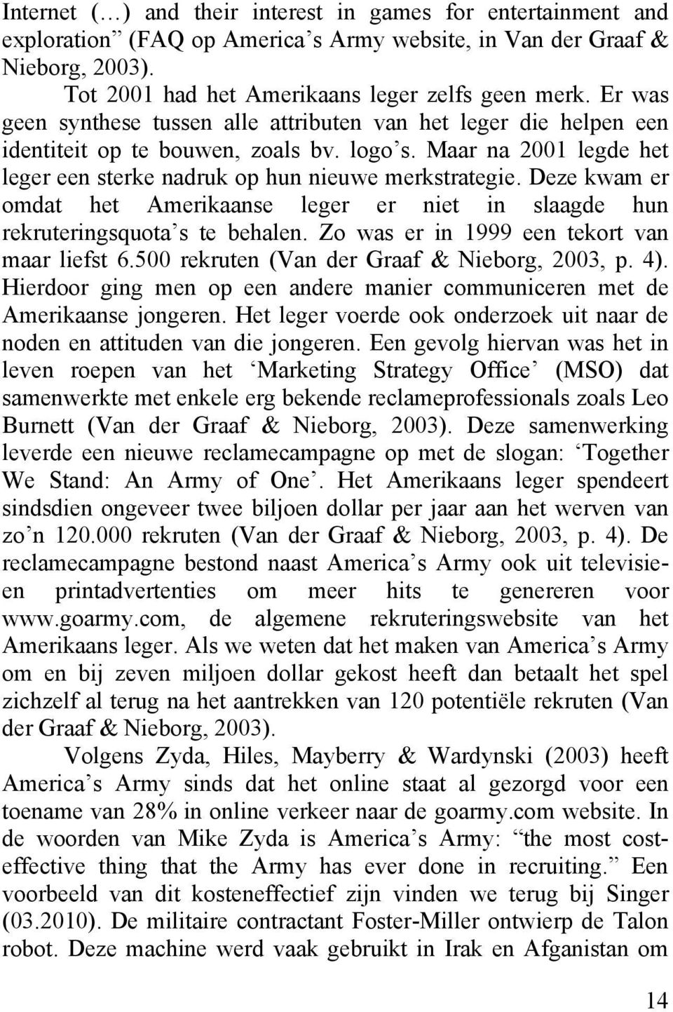 Deze kwam er omdat het Amerikaanse leger er niet in slaagde hun rekruteringsquota s te behalen. Zo was er in 1999 een tekort van maar liefst 6.500 rekruten (Van der Graaf & Nieborg, 2003, p. 4).