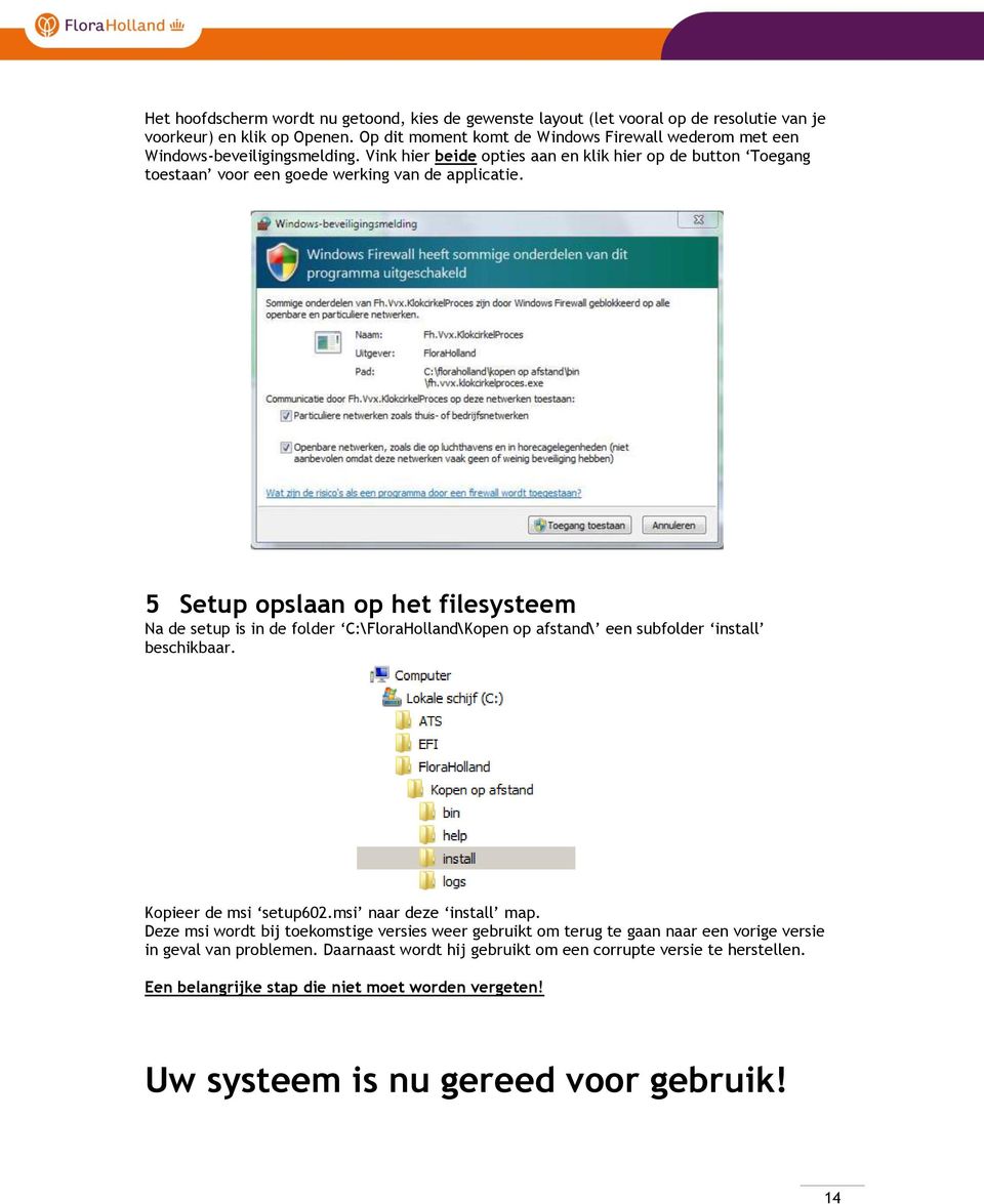 5 Setup opslaan op het filesysteem Na de setup is in de folder C:\FloraHolland\Kopen op afstand\ een subfolder install beschikbaar. Kopieer de msi setup602.msi naar deze install map.