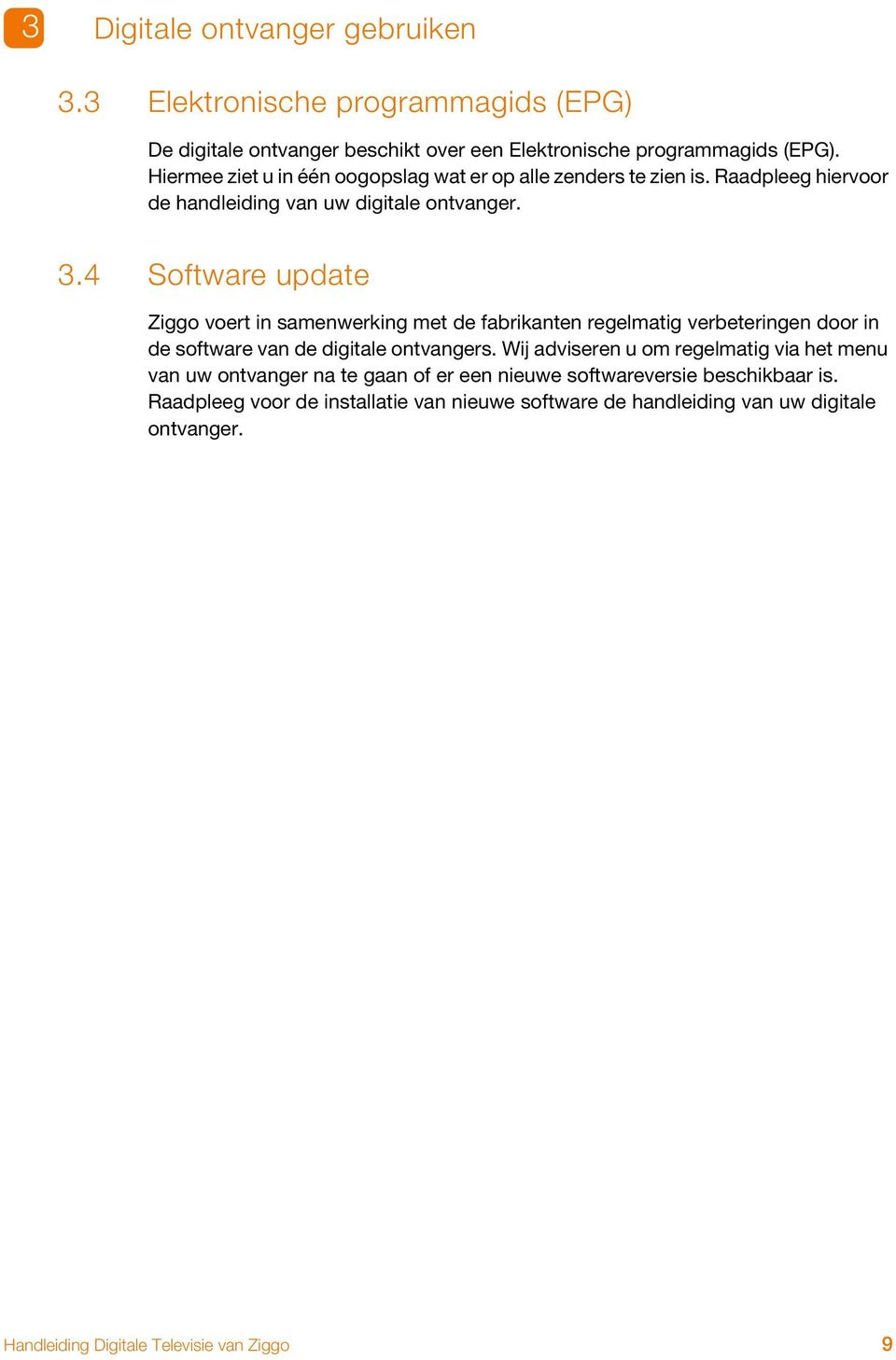 4 Software update Ziggo voert in samenwerking met de fabrikanten regelmatig verbeteringen door in de software van de digitale ontvangers.