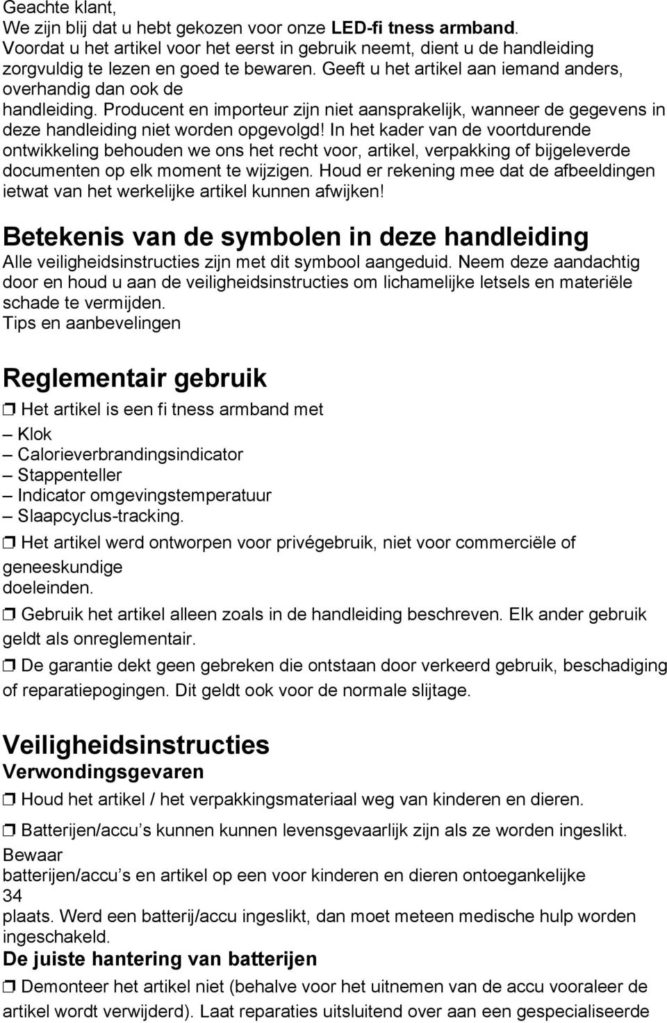 In het kader van de voortdurende ontwikkeling behouden we ons het recht voor, artikel, verpakking of bijgeleverde documenten op elk moment te wijzigen.