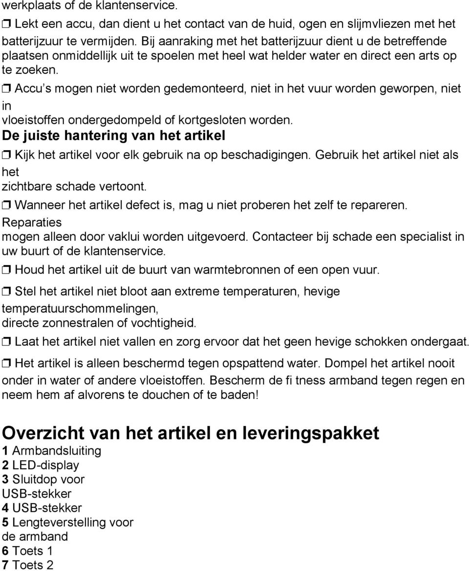 Accu s mogen niet worden gedemonteerd, niet in het vuur worden geworpen, niet in vloeistoffen ondergedompeld of kortgesloten worden.