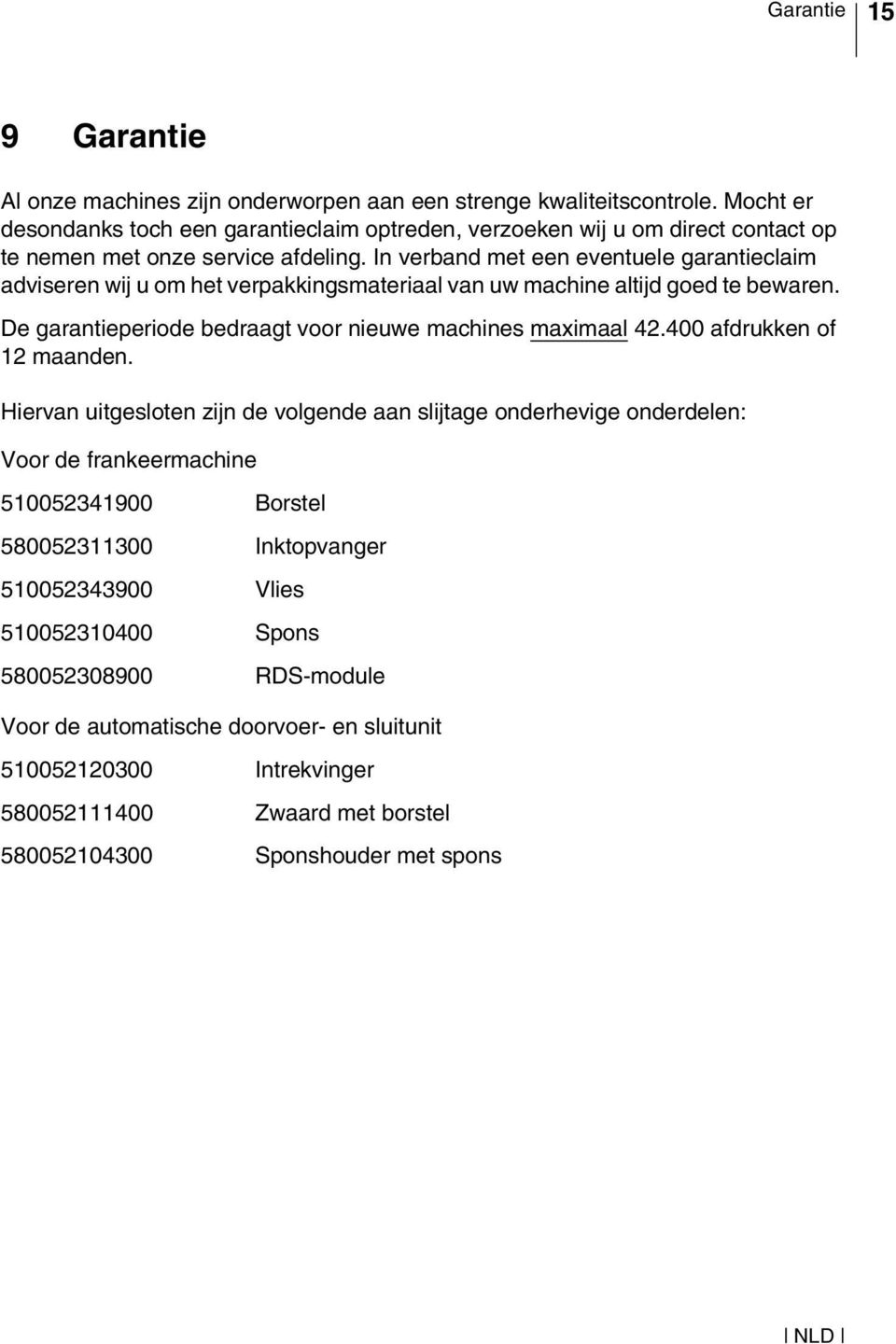 In verband met een eventuele garantieclaim adviseren wij u om het verpakkingsmateriaal van uw machine altijd goed te bewaren. De garantieperiode bedraagt voor nieuwe machines maximaal 42.