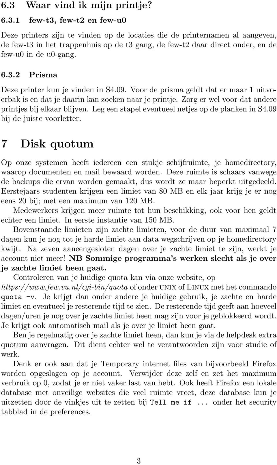 Zorg er wel voor dat andere printjes bij elkaar blijven. Leg een stapel eventueel netjes op de planken in S4.09 bij de juiste voorletter.