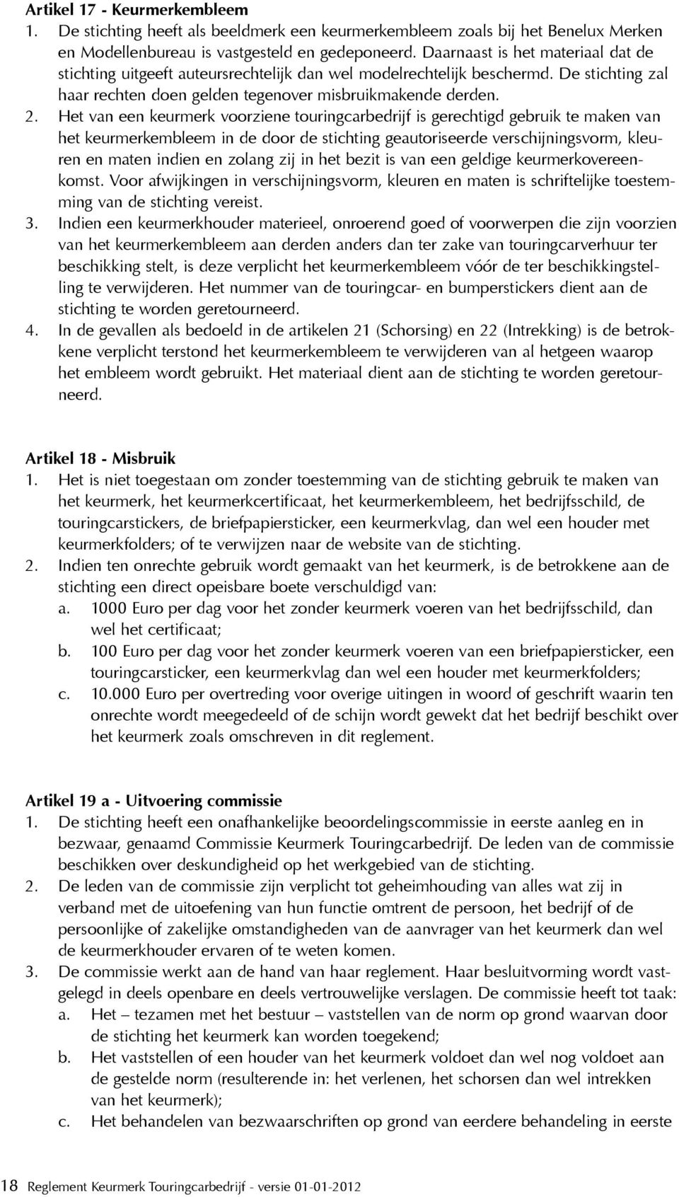 Het van een keurmerk voorziene touringcarbedrijf is gerechtigd gebruik te maken van het keurmerkembleem in de door de stichting geautoriseerde verschijningsvorm, kleuren en maten indien en zolang zij