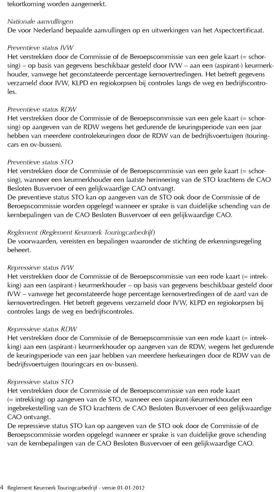 vanwege het geconstateerde percentage kernovertredingen. Het betreft gegevens verzameld door IVW, KLPD en regiokorpsen bij controles langs de weg en bedrijfscontroles.