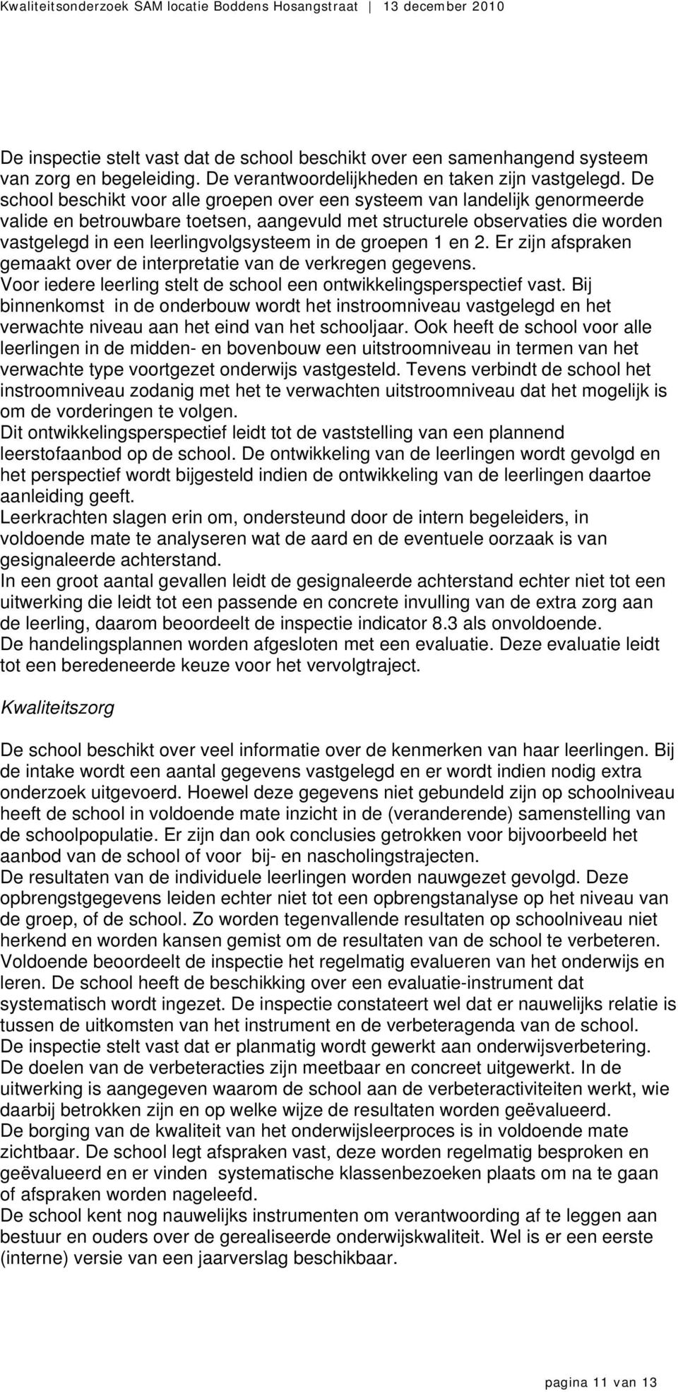 in de groepen 1 en 2. Er zijn afspraken gemaakt over de interpretatie van de verkregen gegevens. Voor iedere leerling stelt de school een ontwikkelingsperspectief vast.