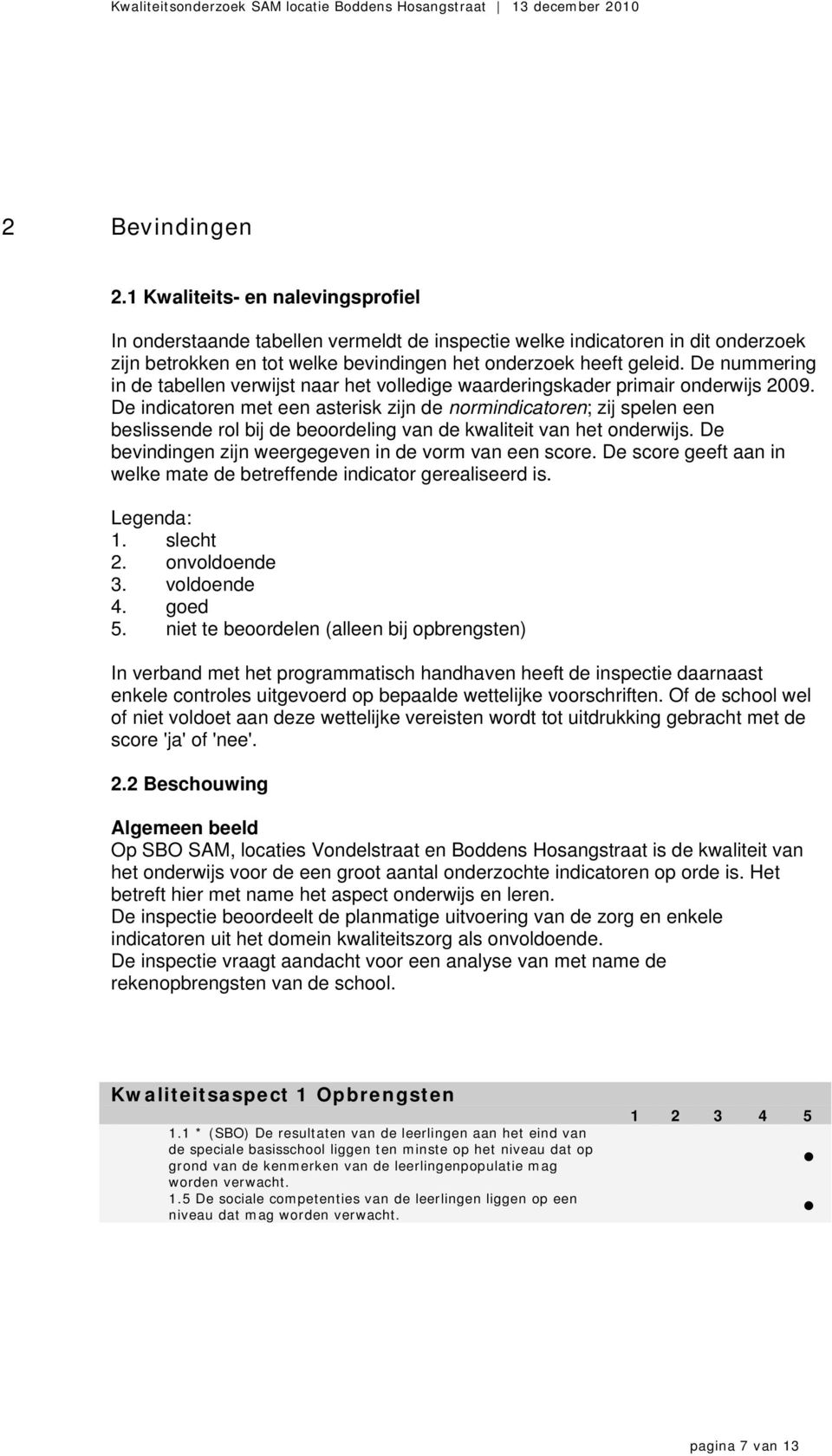 De indicatoren met een asterisk zijn de normindicatoren; zij spelen een beslissende rol bij de beoordeling van de kwaliteit van het onderwijs. De bevindingen zijn weergegeven in de vorm van een score.