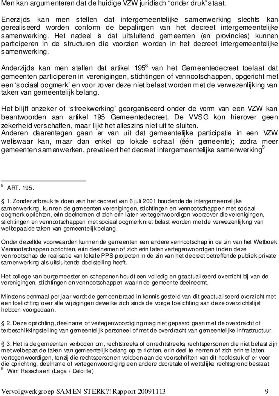 Het nadeel is dat uitsluitend gemeenten (en provincies) kunnen participeren in de structuren die voorzien worden in het decreet intergemeentelijke samenwerking.