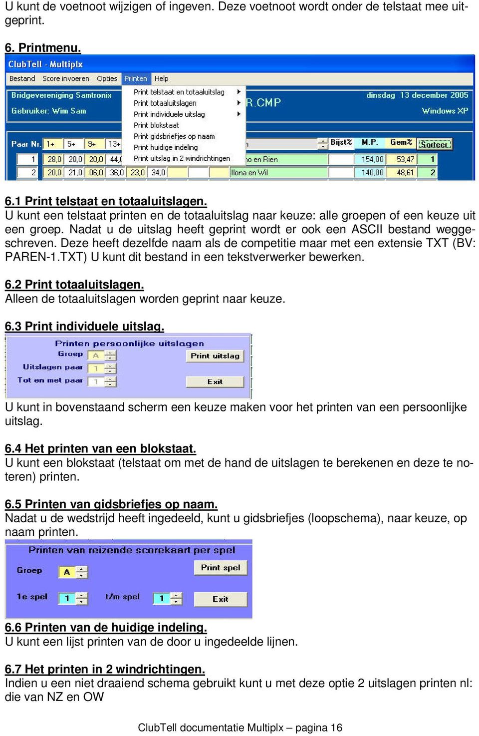 Deze heeft dezelfde naam als de competitie maar met een extensie TXT (BV: PAREN-1.TXT) U kunt dit bestand in een tekstverwerker bewerken. 6.2 Print totaaluitslagen.