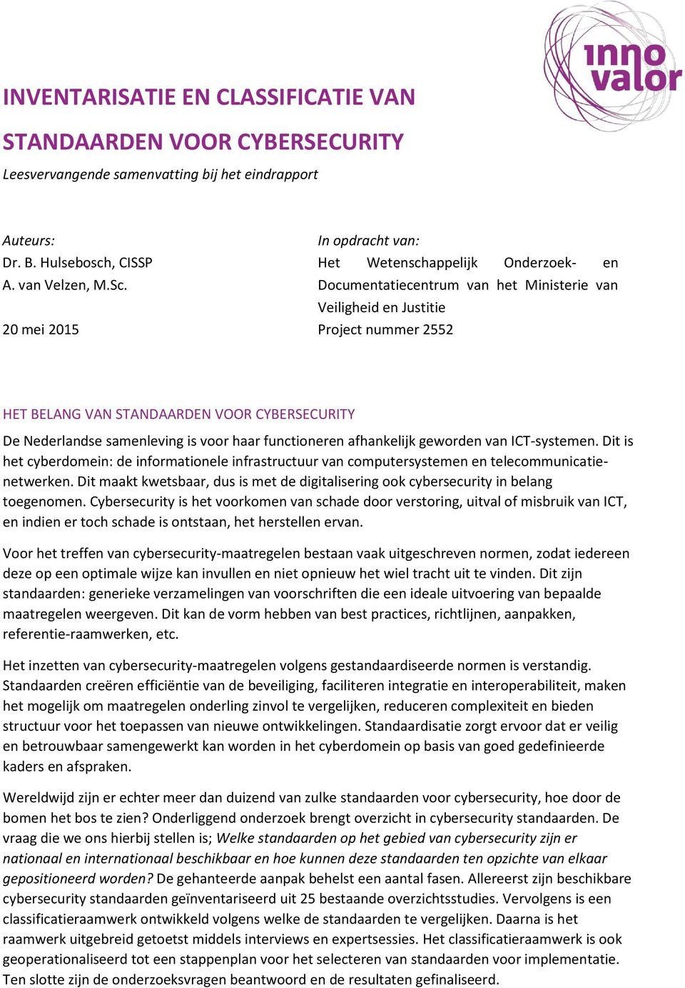 Nederlandse samenleving is voor haar functioneren afhankelijk geworden van ICT-systemen. Dit is het cyberdomein: de informationele infrastructuur van computersystemen en telecommunicatienetwerken.