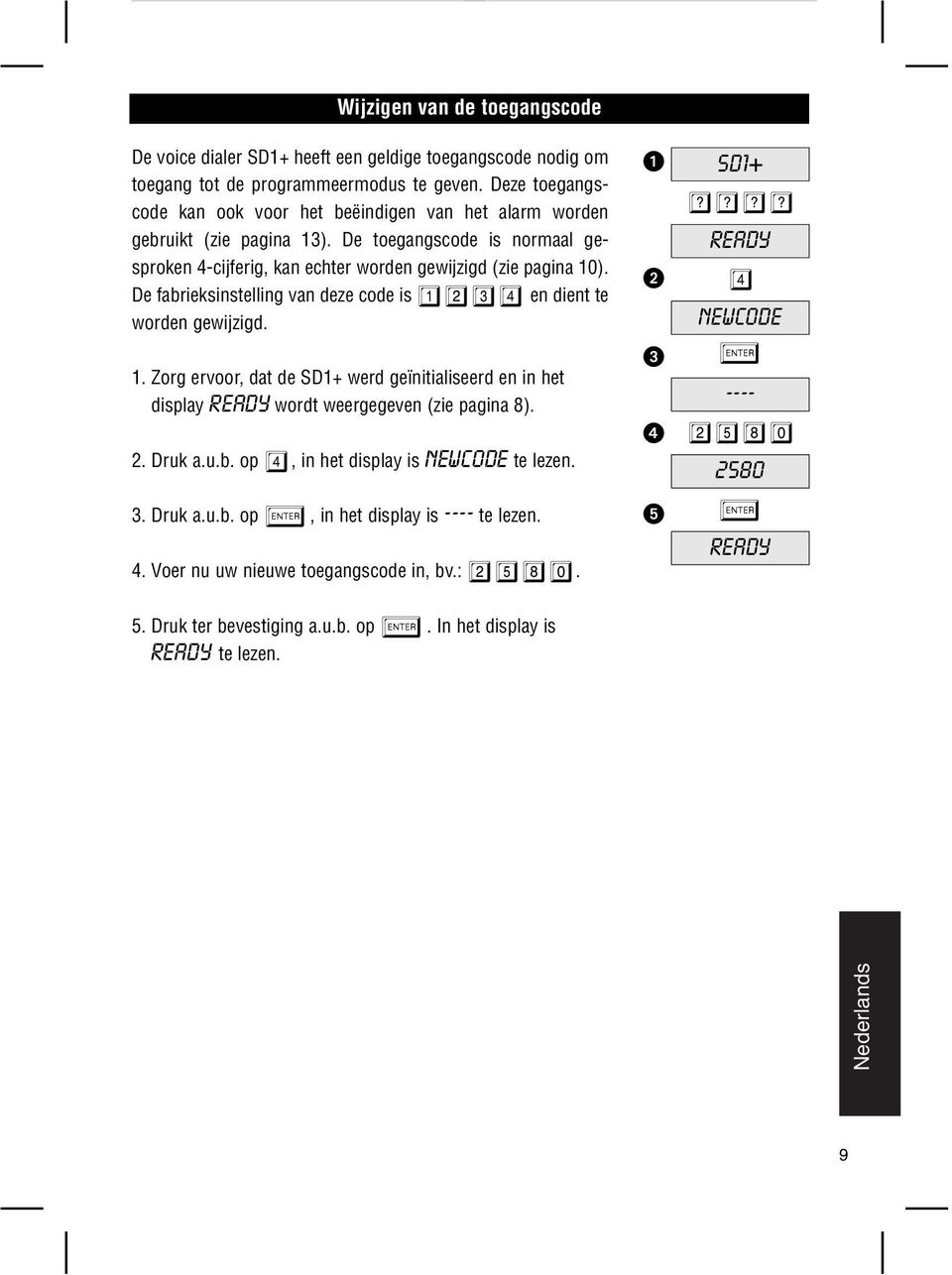 D fabriksinstlling van dz cod is 1234 n dint t wordn gwijzigd. 1. Zorg rvoor, dat d SD1+ wrd gïnitialisrd n in ht display wordt wrggvn (zi pagina 8). 2. Druk a.u.b. op 4, in ht display is NEWCODE t lzn.