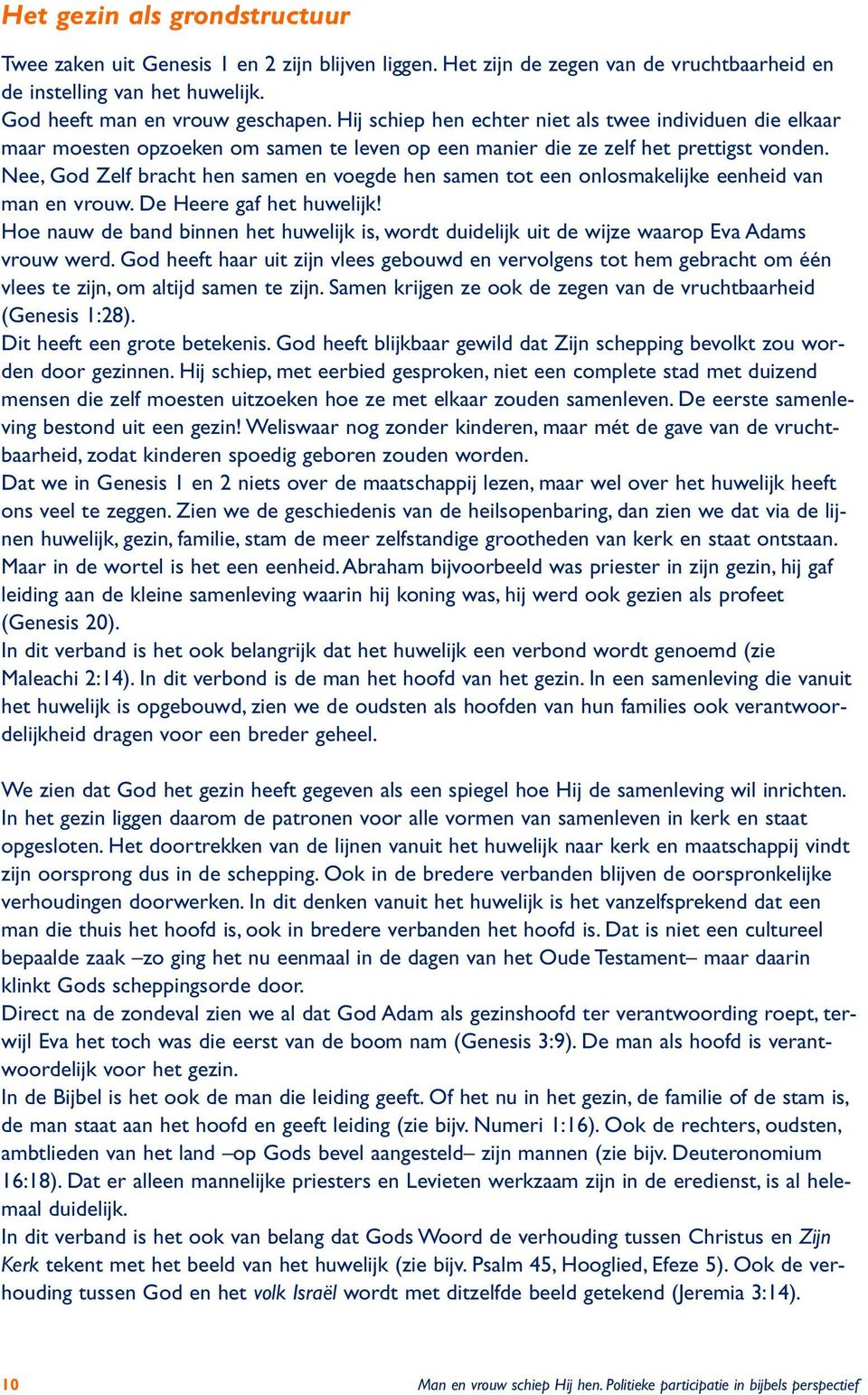 Nee, God Zelf bracht hen samen en voegde hen samen tot een onlosmakelijke eenheid van man en vrouw. De Heere gaf het huwelijk!