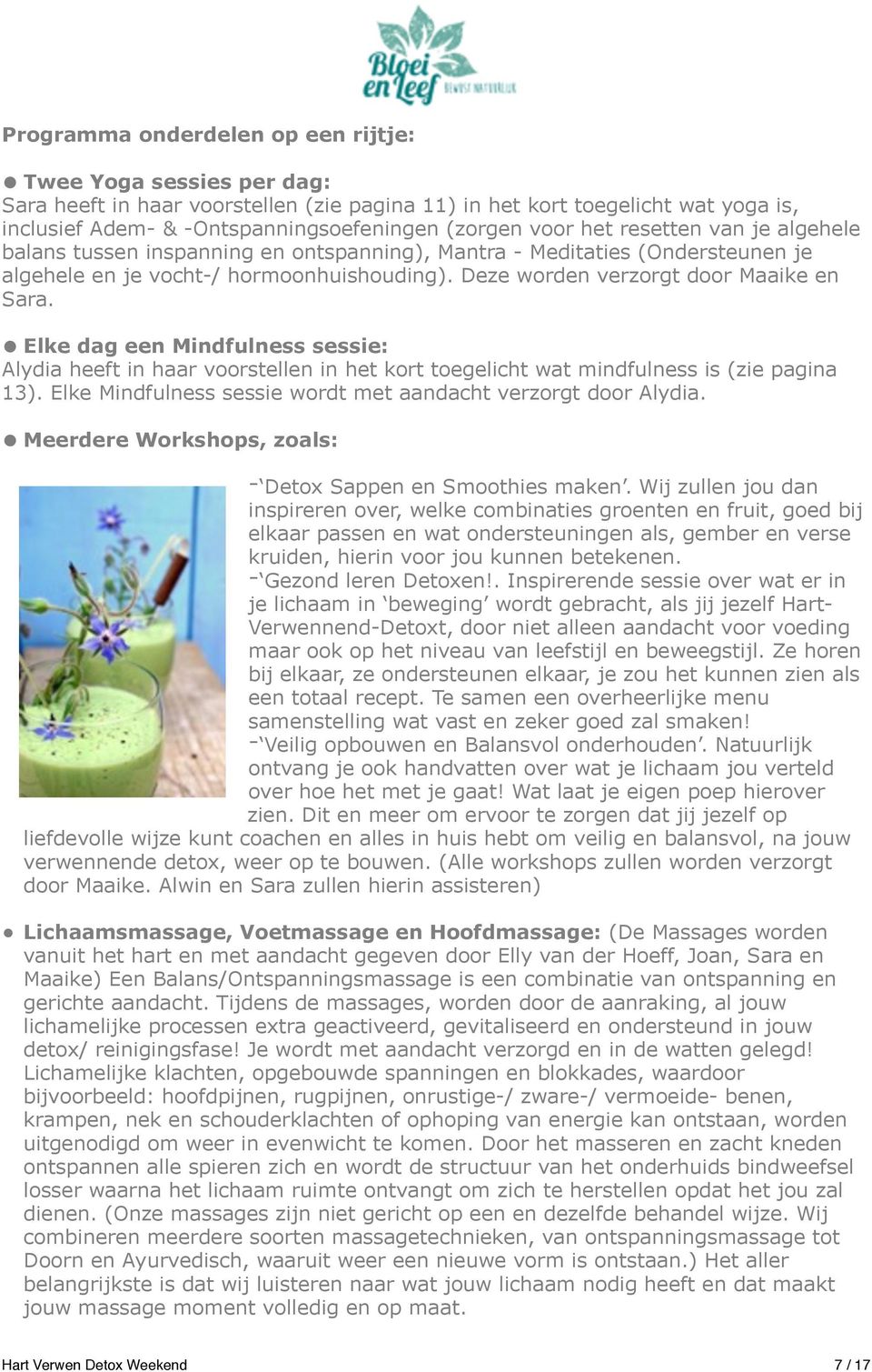 Elke dag een Mindfulness sessie: Alydia heeft in haar voorstellen in het kort toegelicht wat mindfulness is (zie pagina 13). Elke Mindfulness sessie wordt met aandacht verzorgt door Alydia.