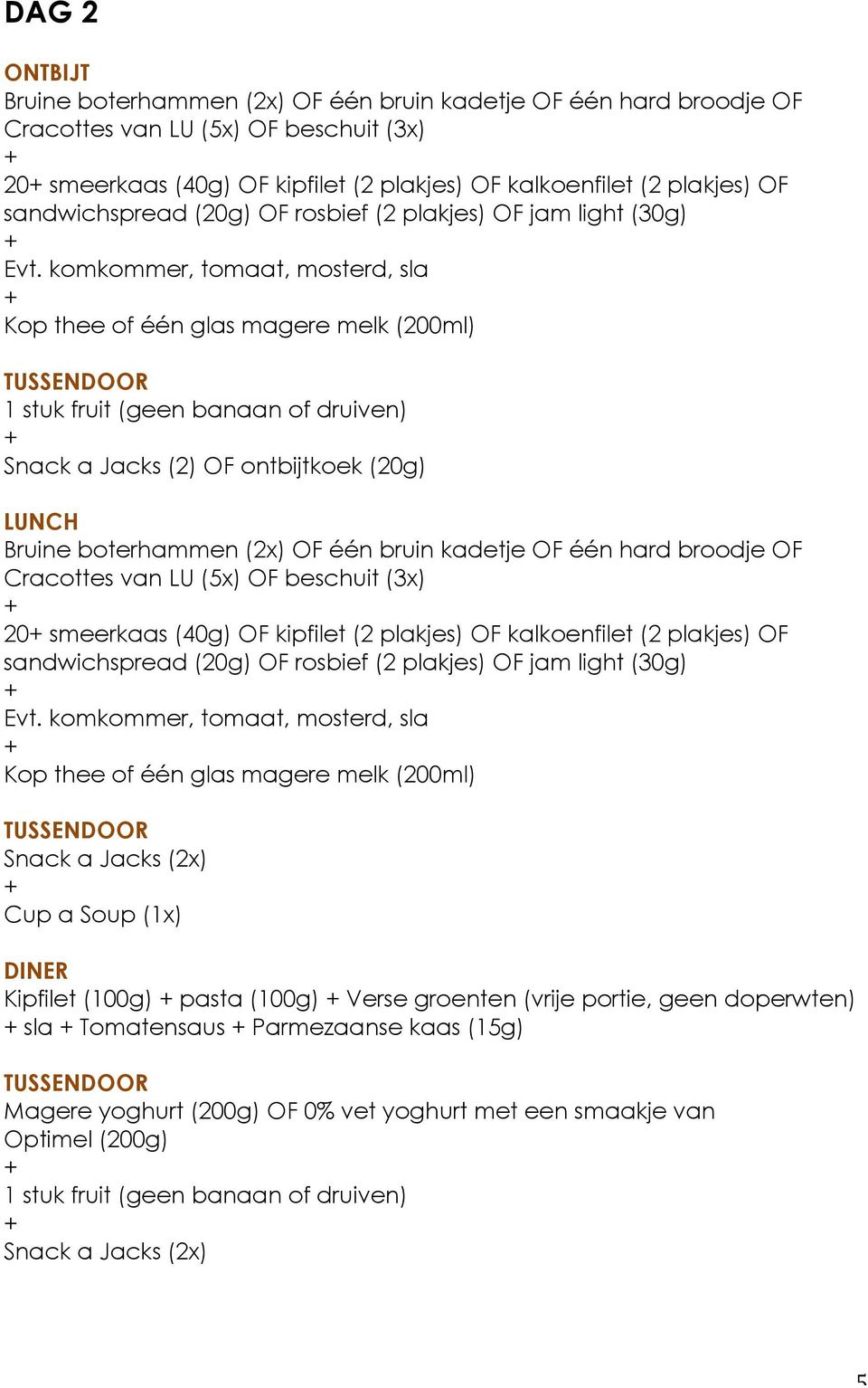 a Jacks (2x) Cup a Soup (1x) Kipfilet (100g) pasta (100g) Verse groenten (vrije