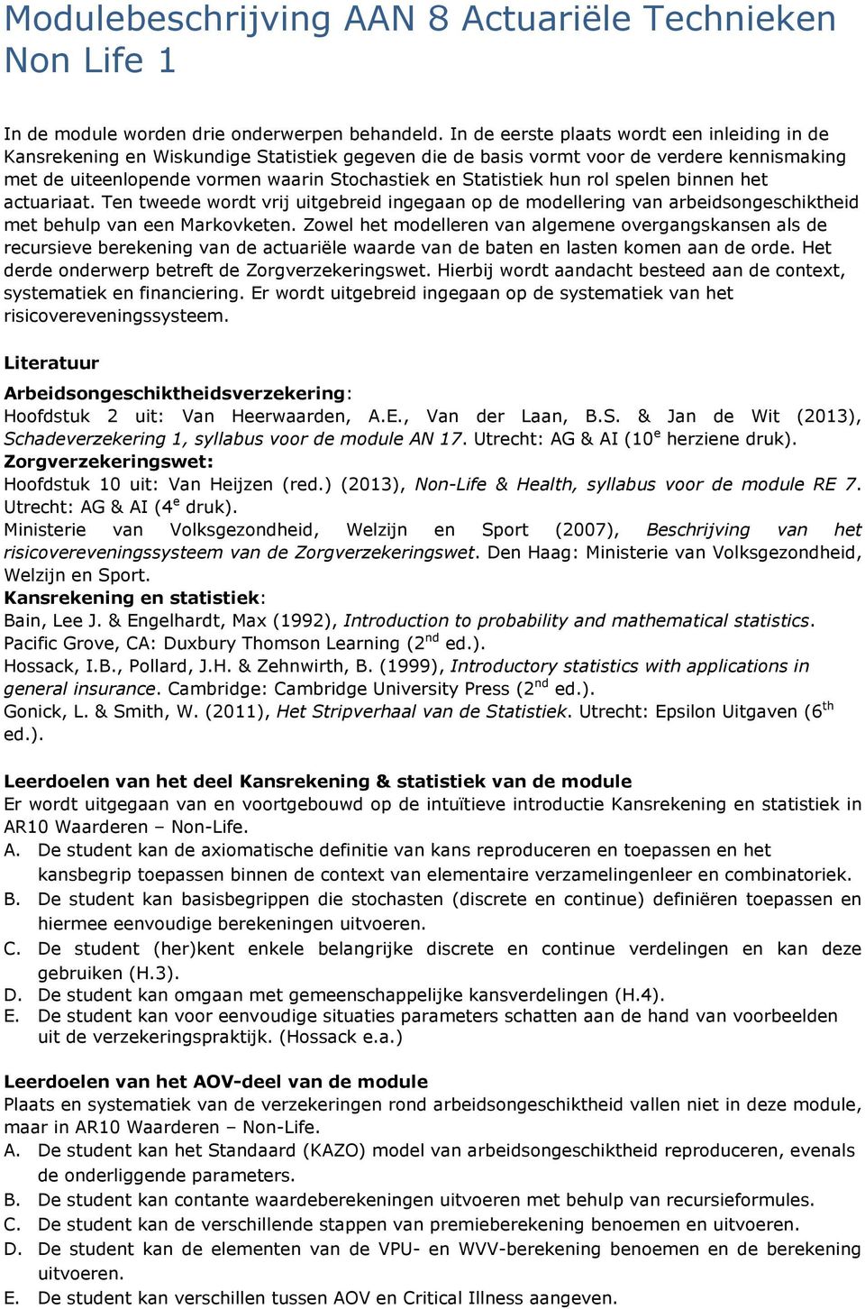 Statistiek hun rol spelen binnen het actuariaat. Ten tweede wordt vrij uitgebreid ingegaan op de modellering van arbeidsongeschiktheid met behulp van een Markovketen.