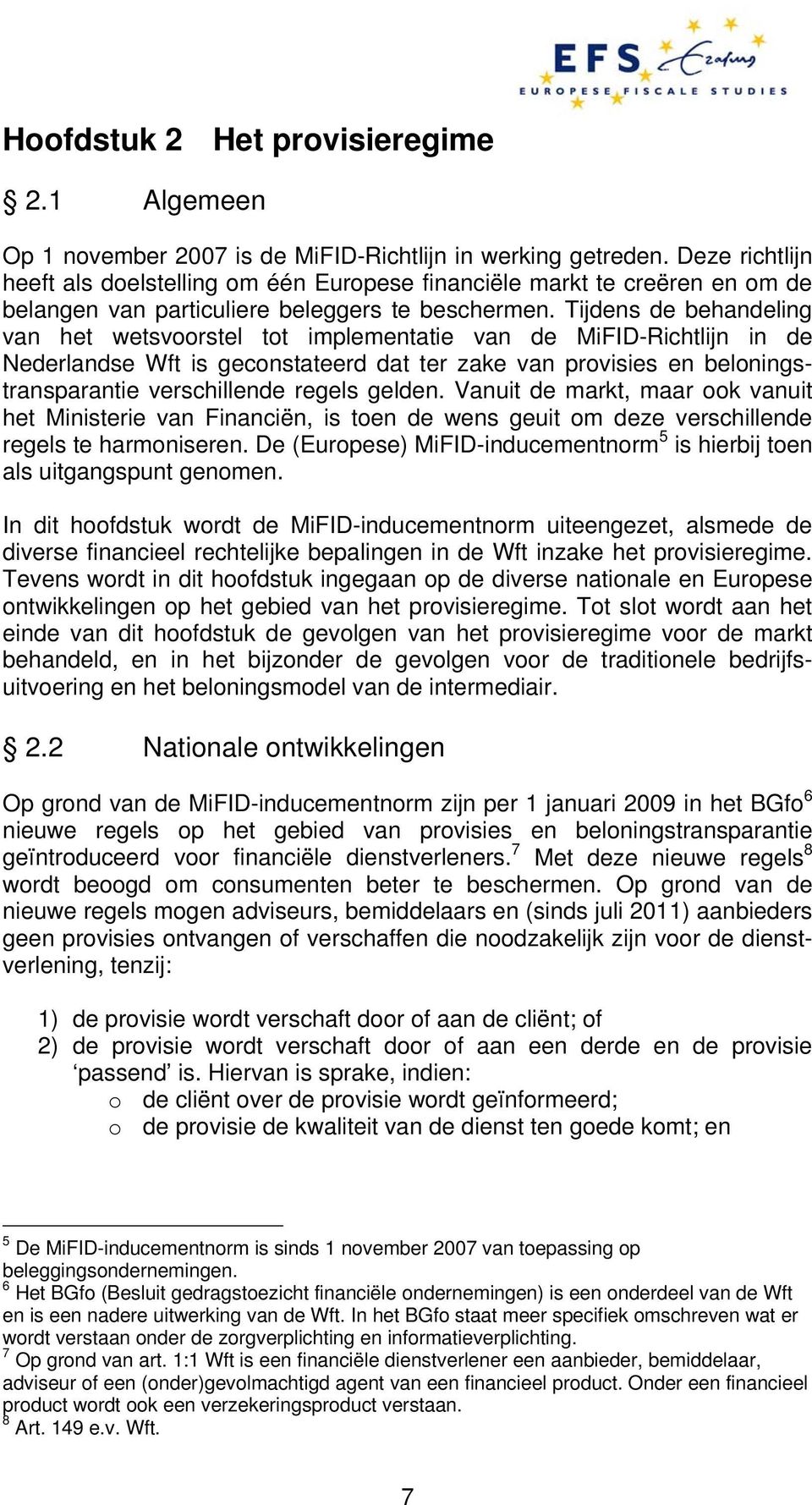 Tijdens de behandeling van het wetsvoorstel tot implementatie van de MiFID-Richtlijn in de Nederlandse Wft is geconstateerd dat ter zake van provisies en beloningstransparantie verschillende regels